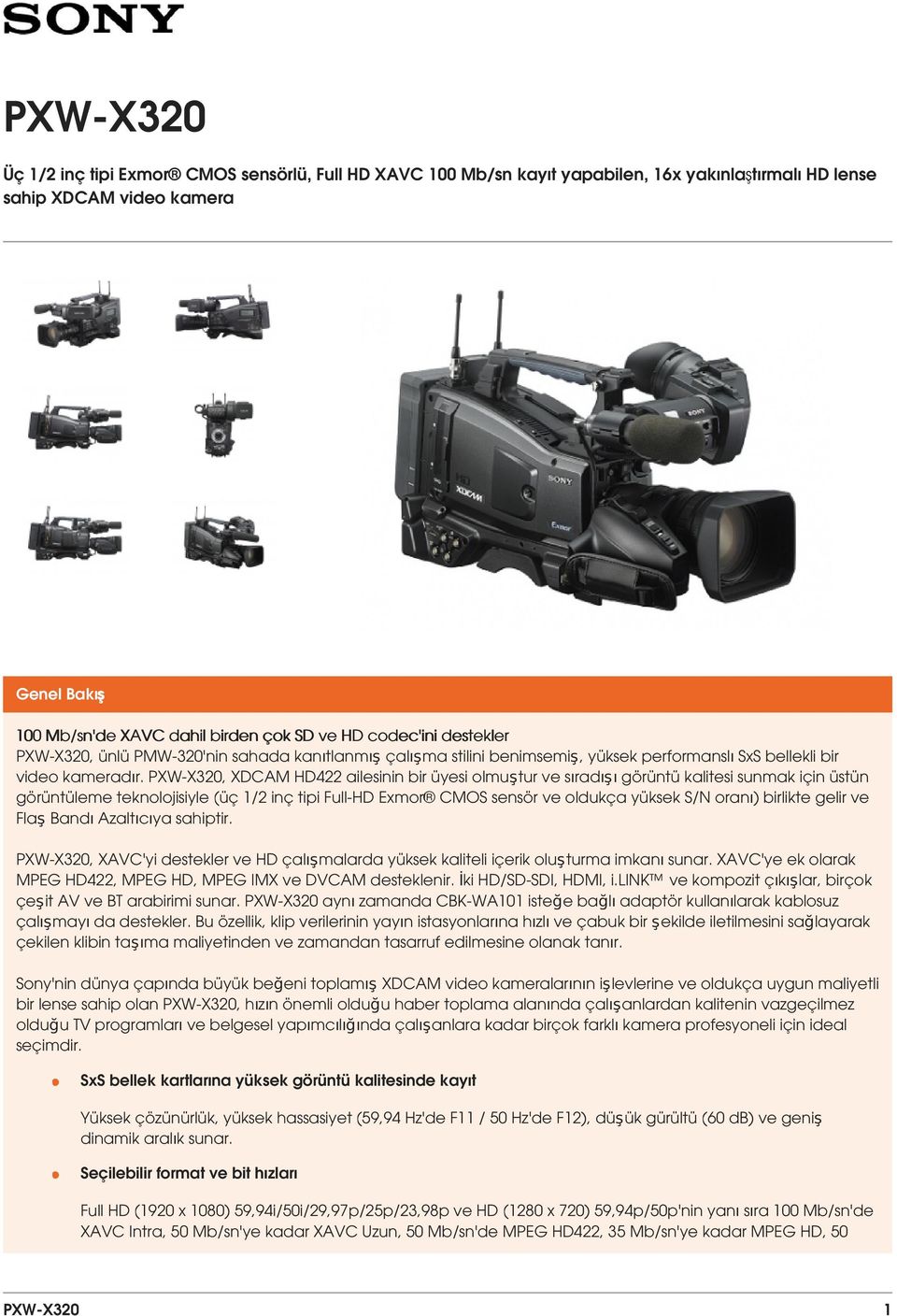 PXW-X320, XDCAM HD422 ailesinin bir üyesi olmuştur ve sıradışı görüntü kalitesi sunmak için üstün görüntüleme teknolojisiyle (üç 1/2 inç tipi Full-HD Exmor CMOS sensör ve oldukça yüksek S/N oranı)