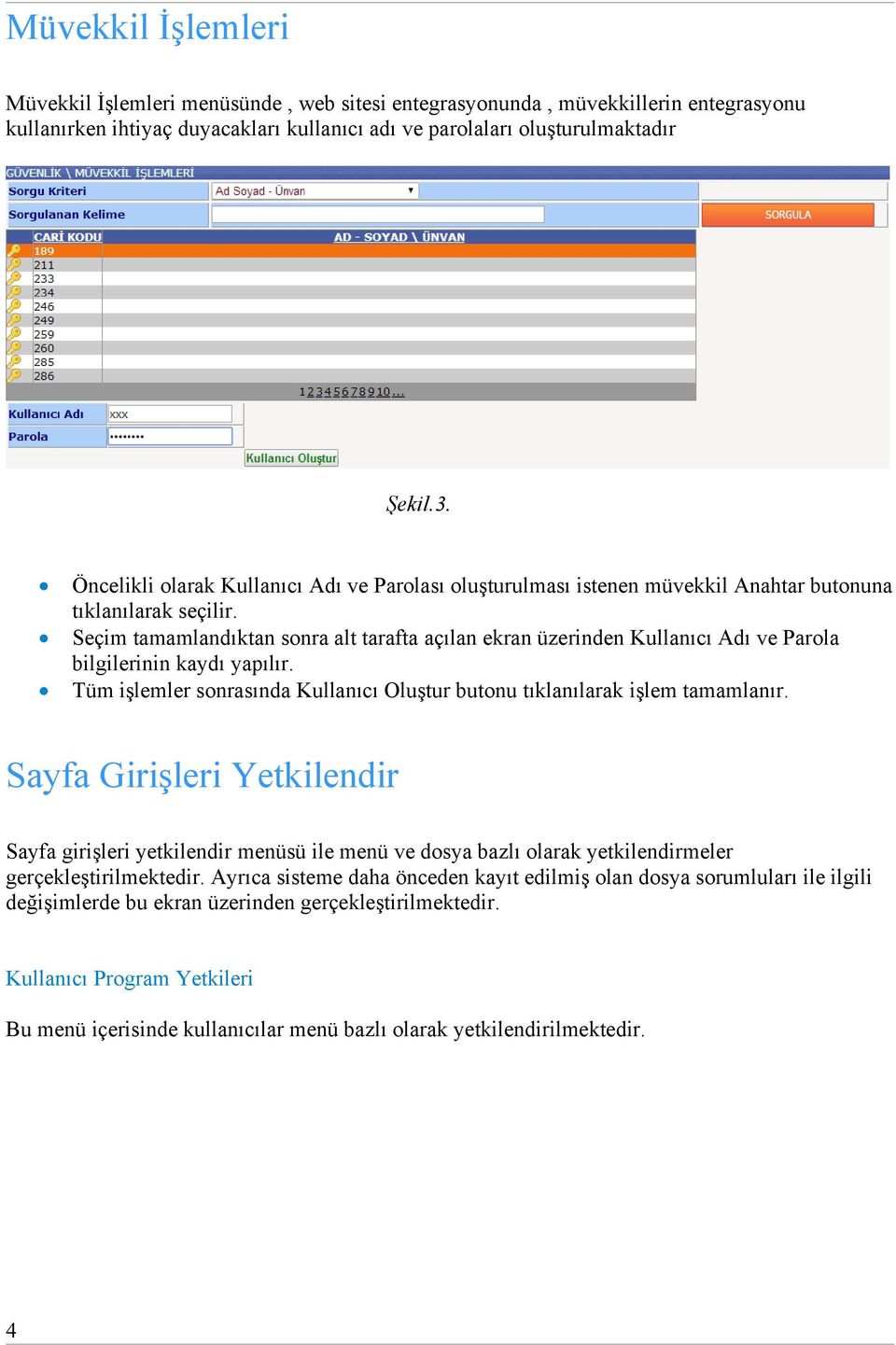 Seçim tamamlandıktan sonra alt tarafta açılan ekran üzerinden Kullanıcı Adı ve Parola bilgilerinin kaydı yapılır. Tüm işlemler sonrasında Kullanıcı Oluştur butonu tıklanılarak işlem tamamlanır.