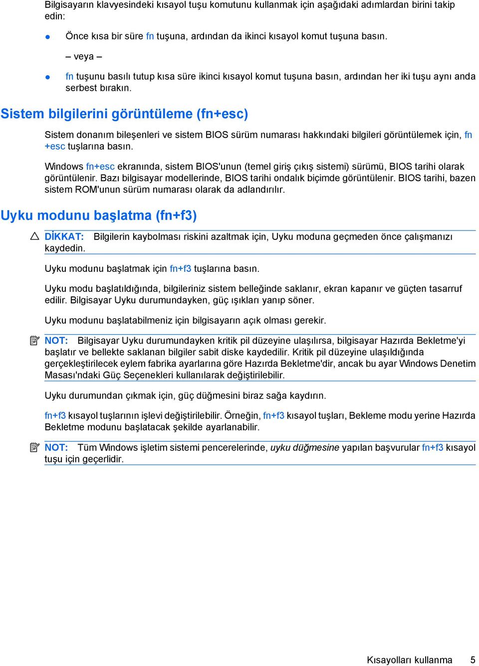 Sistem bilgilerini görüntüleme (fn+esc) Sistem donanım bileşenleri ve sistem BIOS sürüm numarası hakkındaki bilgileri görüntülemek için, fn +esc tuşlarına basın.