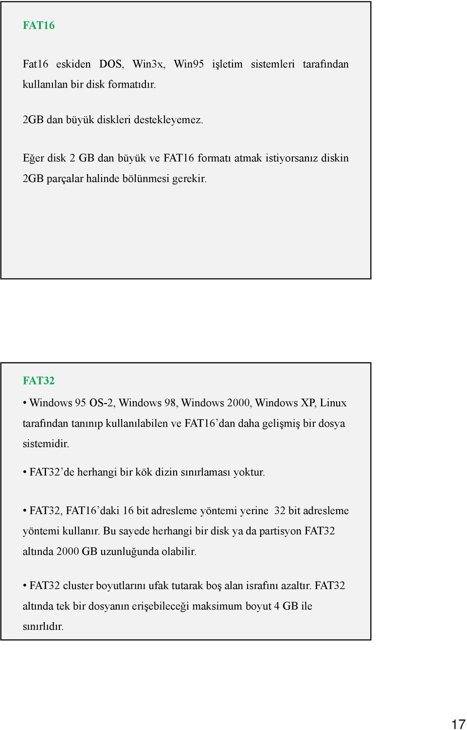 FAT32 Windows 95 OS-2, Windows 98, Windows 2000, Windows XP, Linux tarafından tanınıp kullanılabilen ve FAT16 dan daha gelişmiş bir dosya sistemidir.