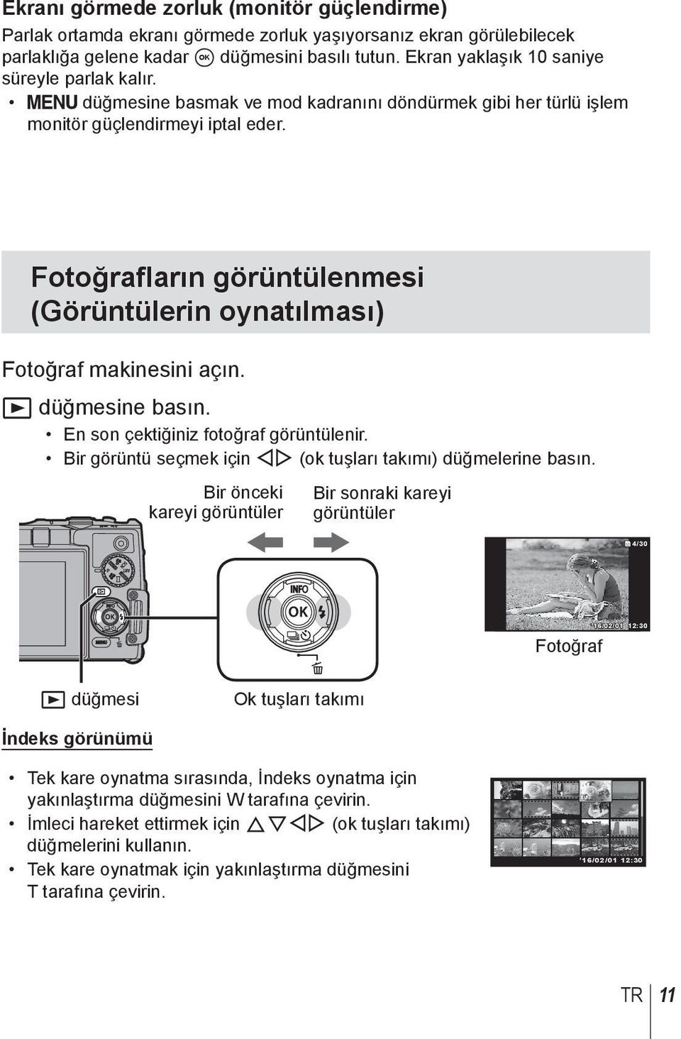 Fotoğrafların görüntülenmesi (Görüntülerin oynatılması) Fotoğraf makinesini açın. q düğmesine basın. En son çektiğiniz fotoğraf görüntülenir.