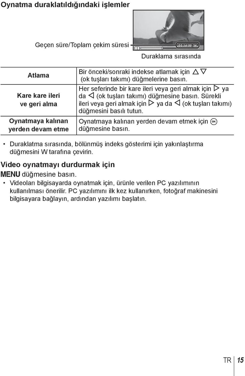 Sürekli ileri veya geri almak için I ya da H (ok tuşları takımı) düğmesini basılı tutun. Oynatmaya kalınan yerden devam etmek için A düğmesine basın.