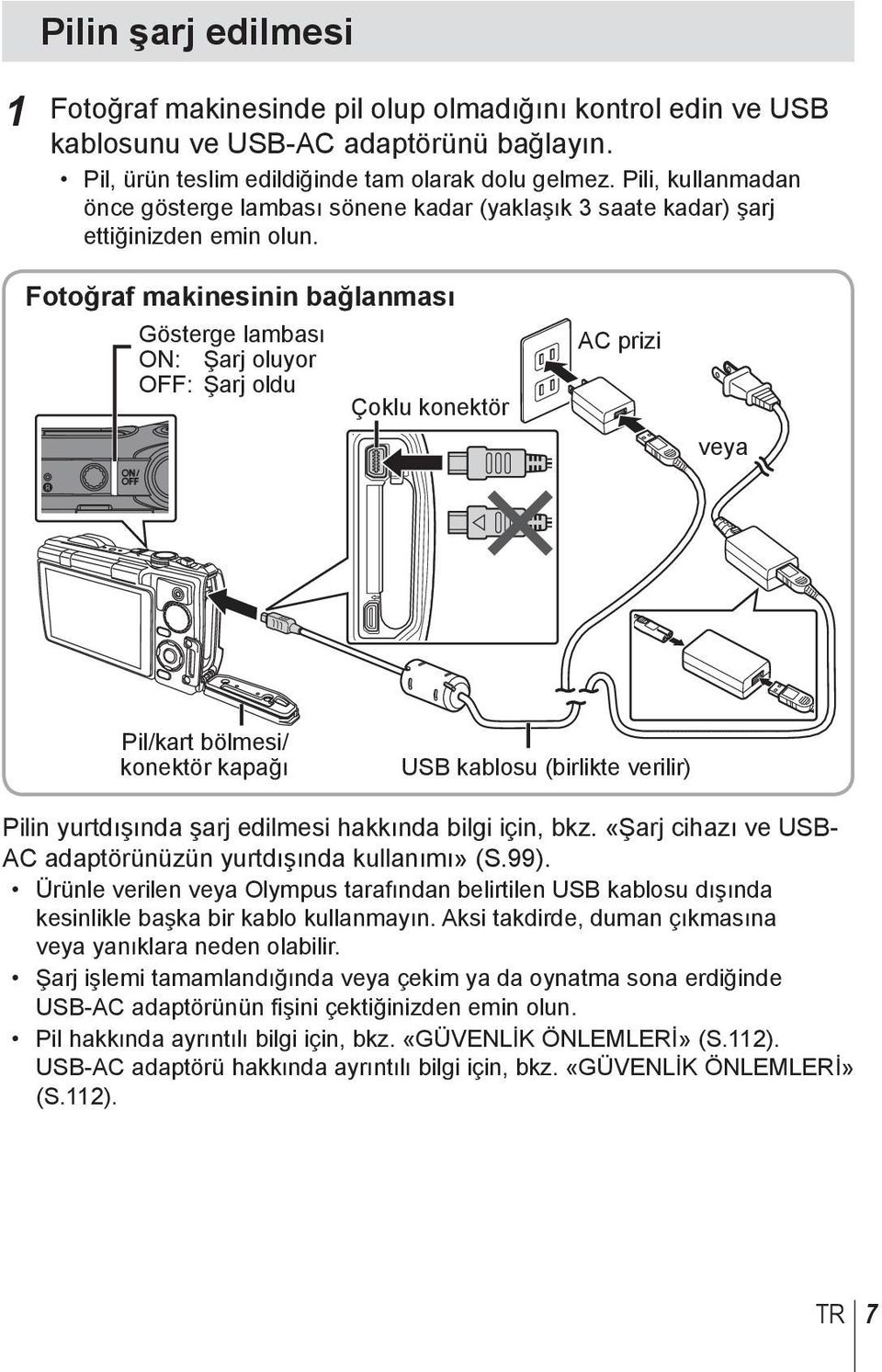 Fotoğraf makinesinin bağlanması Gösterge lambası ON: Şarj oluyor OFF: Şarj oldu Çoklu konektör AC prizi veya Pil/kart bölmesi/ konektör kapağı USB kablosu (birlikte verilir) Pilin yurtdışında şarj