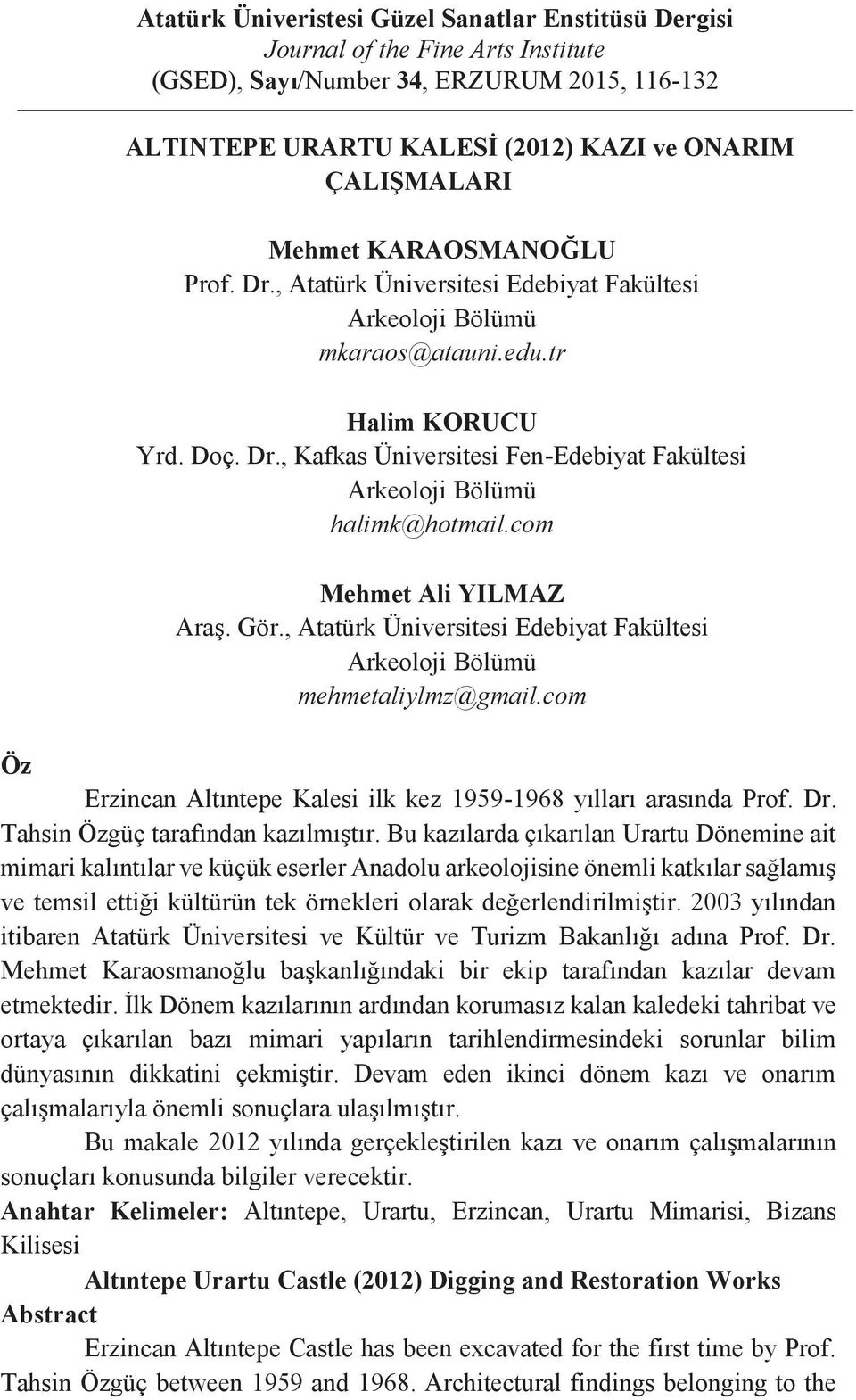 com Mehmet Ali YILMAZ Araş. Gör., Atatürk Üniversitesi Edebiyat Fakültesi Arkeoloji Bölümü mehmetaliylmz@gmail.com Öz Erzincan Altıntepe Kalesi ilk kez 1959-1968 yılları arasında Prof. Dr.