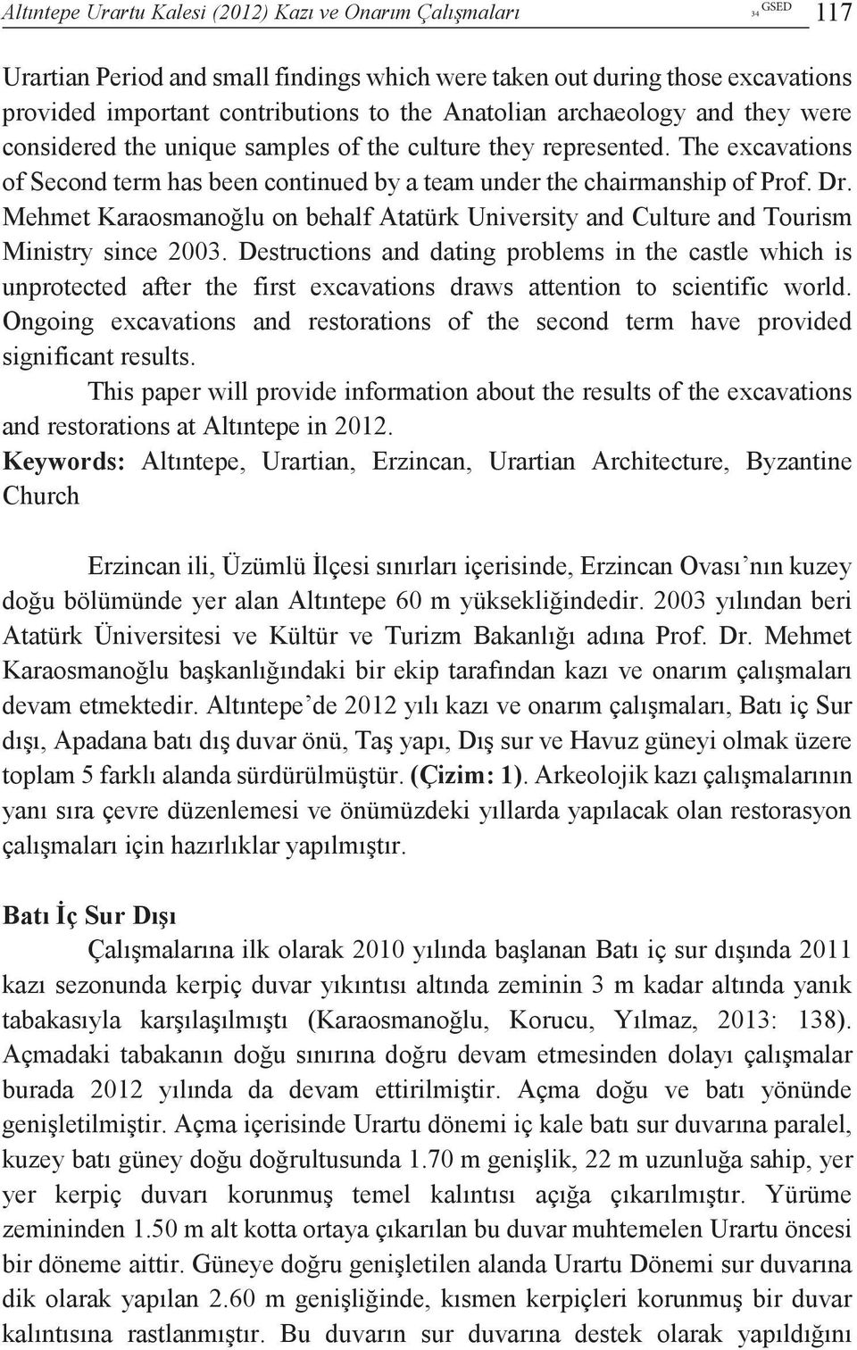 The excavations of Second term has been continued by a team under the chairmanship of Prof. Dr. Mehmet Karaosmanoğlu on behalf Atatürk University and Culture and Tourism Ministry since 2003.