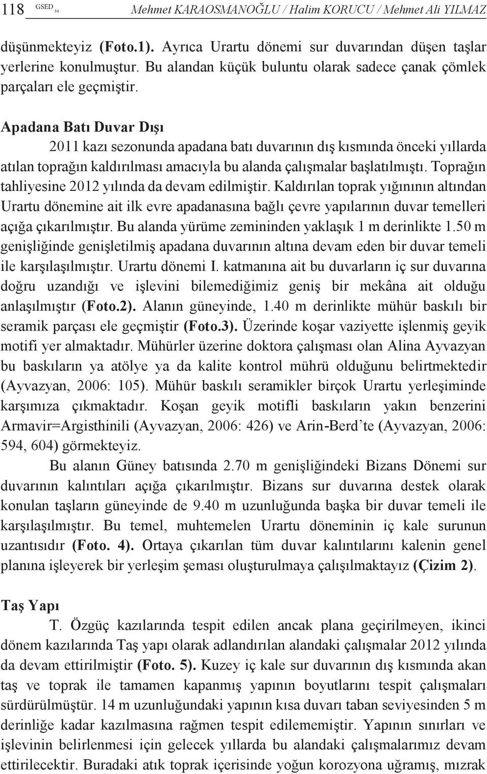 Apadana Batı Duvar Dışı 2011 kazı sezonunda apadana batı duvarının dış kısmında önceki yıllarda atılan toprağın kaldırılması amacıyla bu alanda çalışmalar başlatılmıştı.