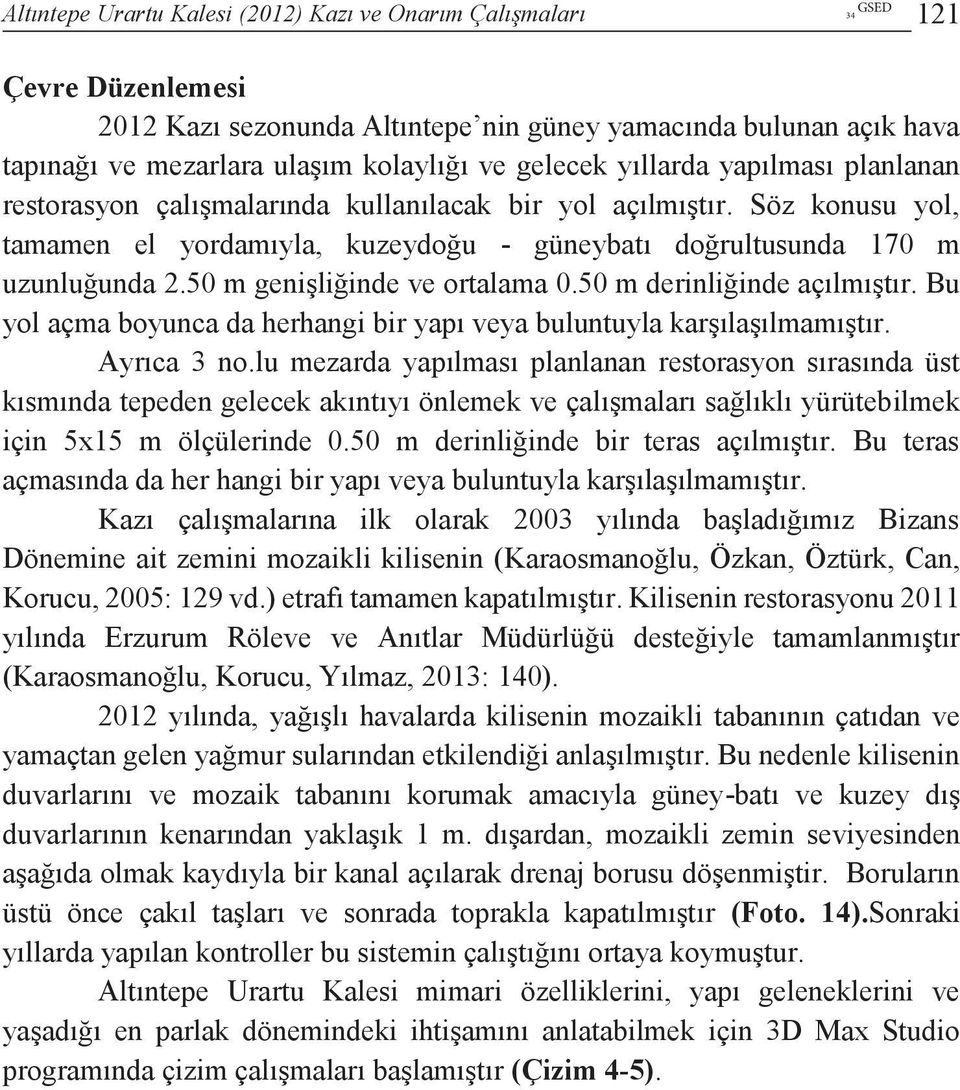 50 m genişliğinde ve ortalama 0.50 m derinliğinde açılmıştır. Bu yol açma boyunca da herhangi bir yapı veya buluntuyla karşılaşılmamıştır. Ayrıca 3 no.