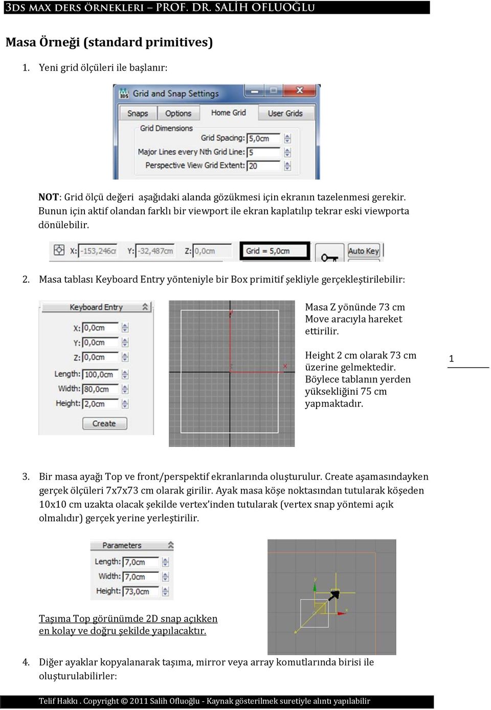 Masa tablası Keyboard Entry yönteniyle bir Box primitif şekliyle gerçekleştirilebilir: Masa Z yönünde 73 cm Move aracıyla hareket ettirilir. Height 2 cm olarak 73 cm üzerine gelmektedir.