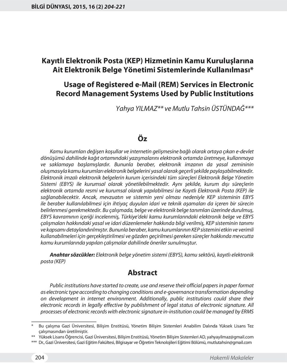 e-devlet dönüşümü dahilinde kağıt ortamındaki yazışmalarını elektronik ortamda üretmeye, kullanmaya ve saklamaya başlamışlardır.