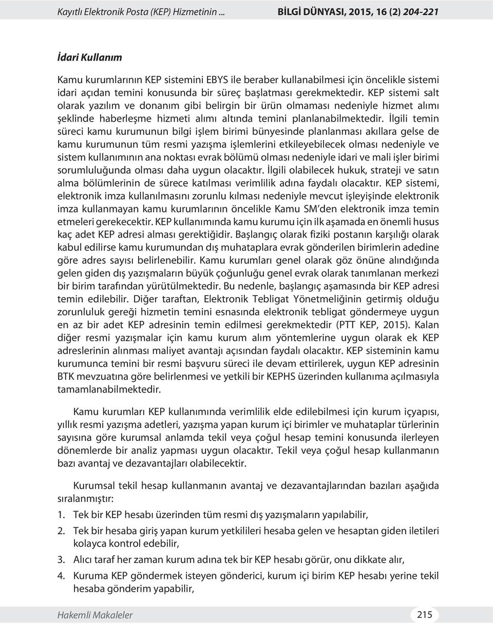 gerekmektedir. KEP sistemi salt olarak yazılım ve donanım gibi belirgin bir ürün olmaması nedeniyle hizmet alımı şeklinde haberleşme hizmeti alımı altında temini planlanabilmektedir.