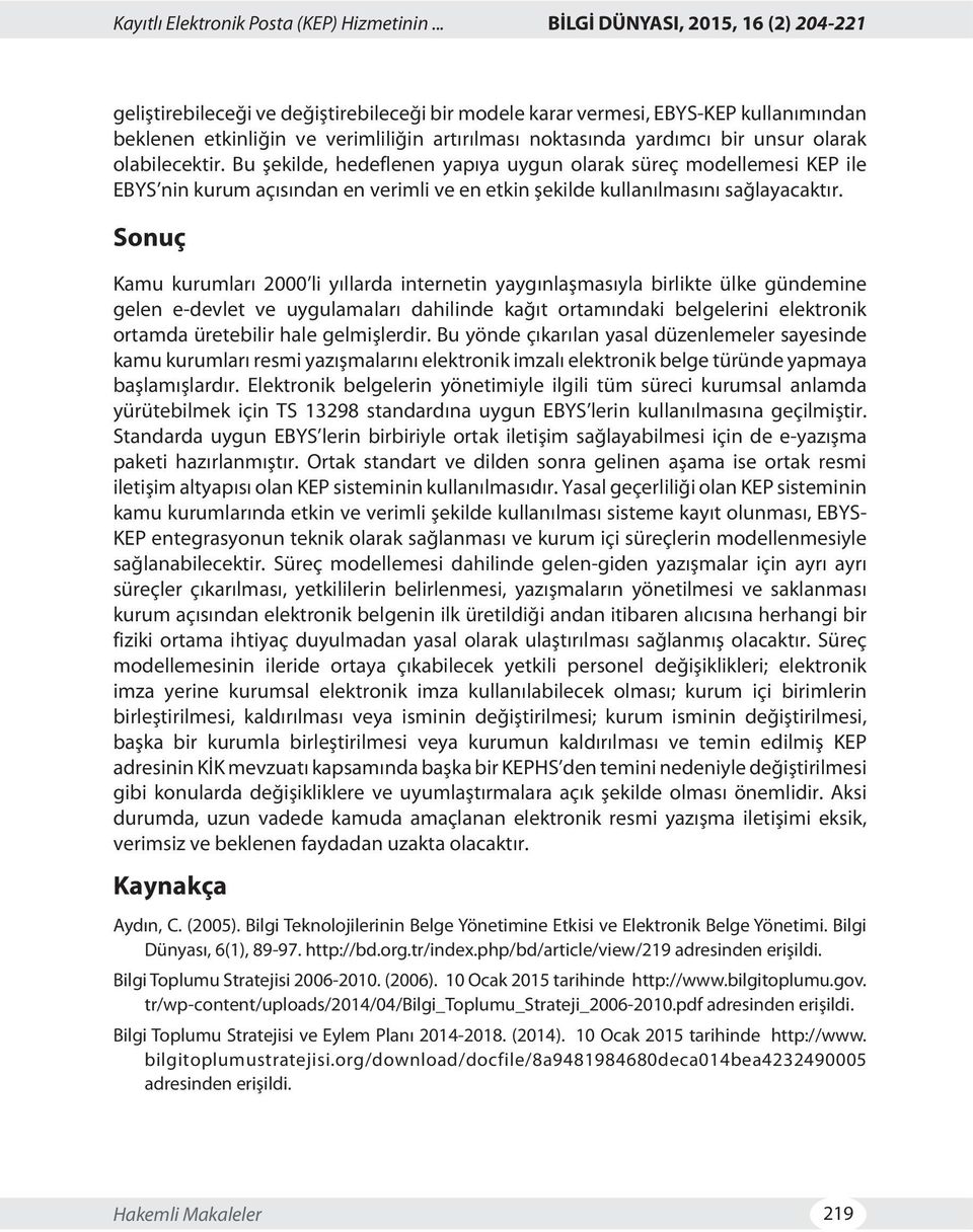 unsur olarak olabilecektir. Bu şekilde, hedeflenen yapıya uygun olarak süreç modellemesi KEP ile EBYS nin kurum açısından en verimli ve en etkin şekilde kullanılmasını sağlayacaktır.