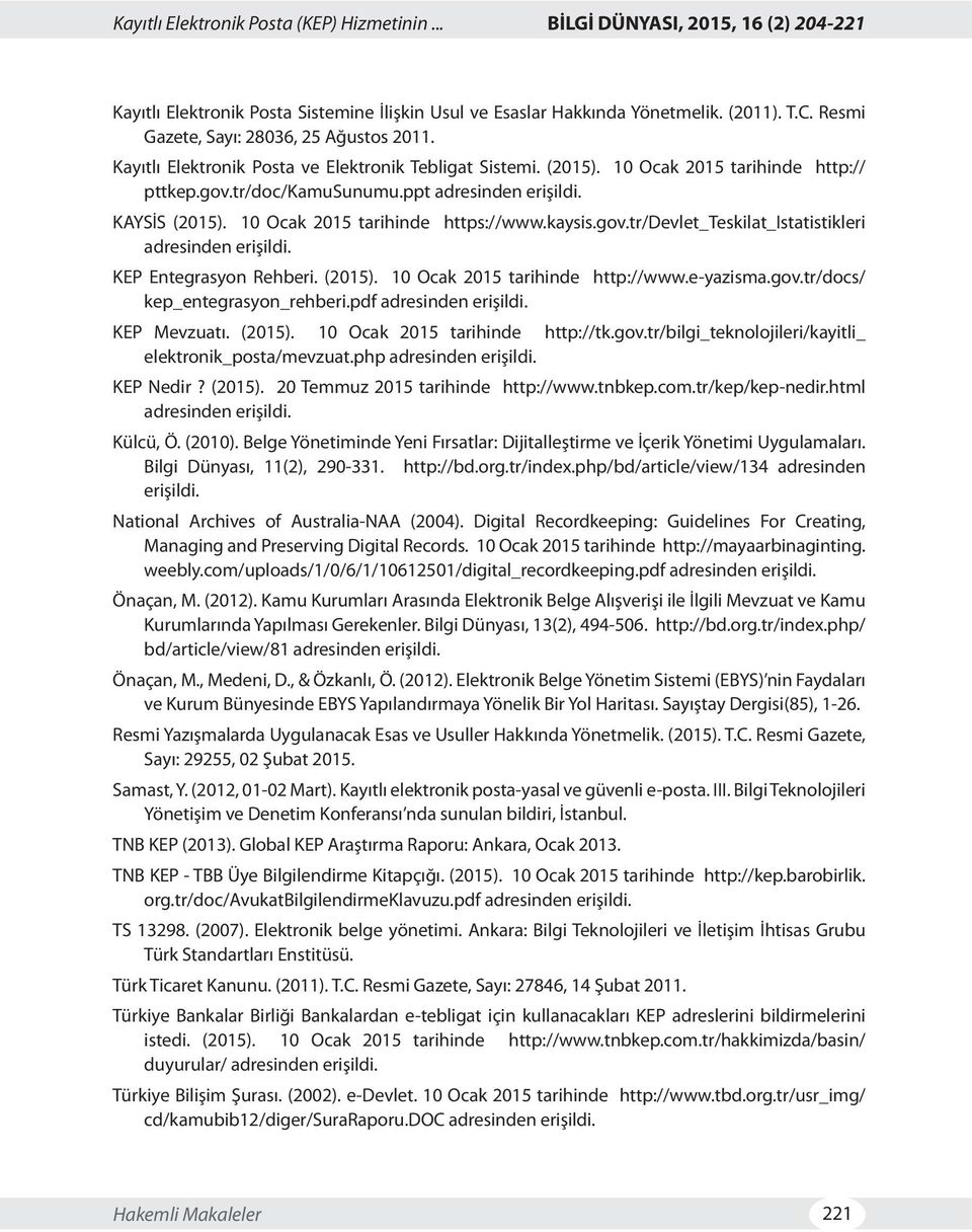KAYSİS (2015). 10 Ocak 2015 tarihinde https://www.kaysis.gov.tr/devlet_teskilat_istatistikleri adresinden erişildi. KEP Entegrasyon Rehberi. (2015). 10 Ocak 2015 tarihinde http://www.e-yazisma.gov.tr/docs/ kep_entegrasyon_rehberi.