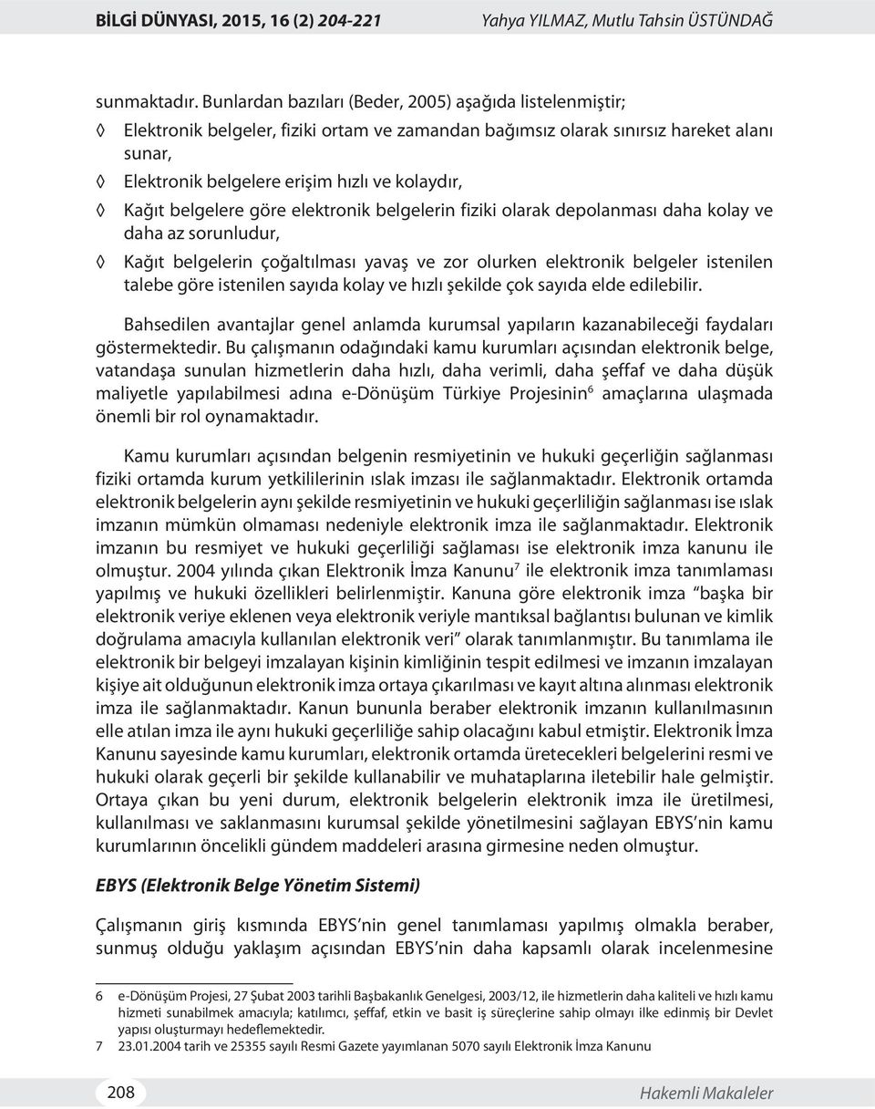 Kağıt belgelere göre elektronik belgelerin fiziki olarak depolanması daha kolay ve daha az sorunludur, Kağıt belgelerin çoğaltılması yavaş ve zor olurken elektronik belgeler istenilen talebe göre