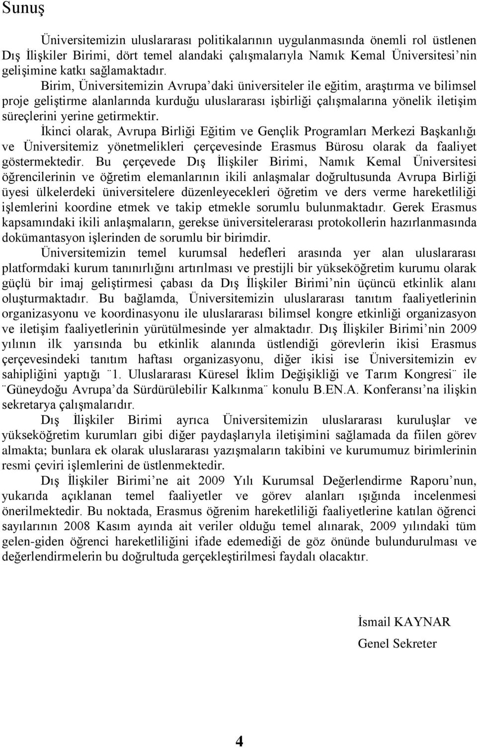 Birim, Üniversitemizin Avrupa daki üniversiteler ile eğitim, araştırma ve bilimsel proje geliştirme alanlarında kurduğu uluslararası işbirliği çalışmalarına yönelik iletişim süreçlerini yerine