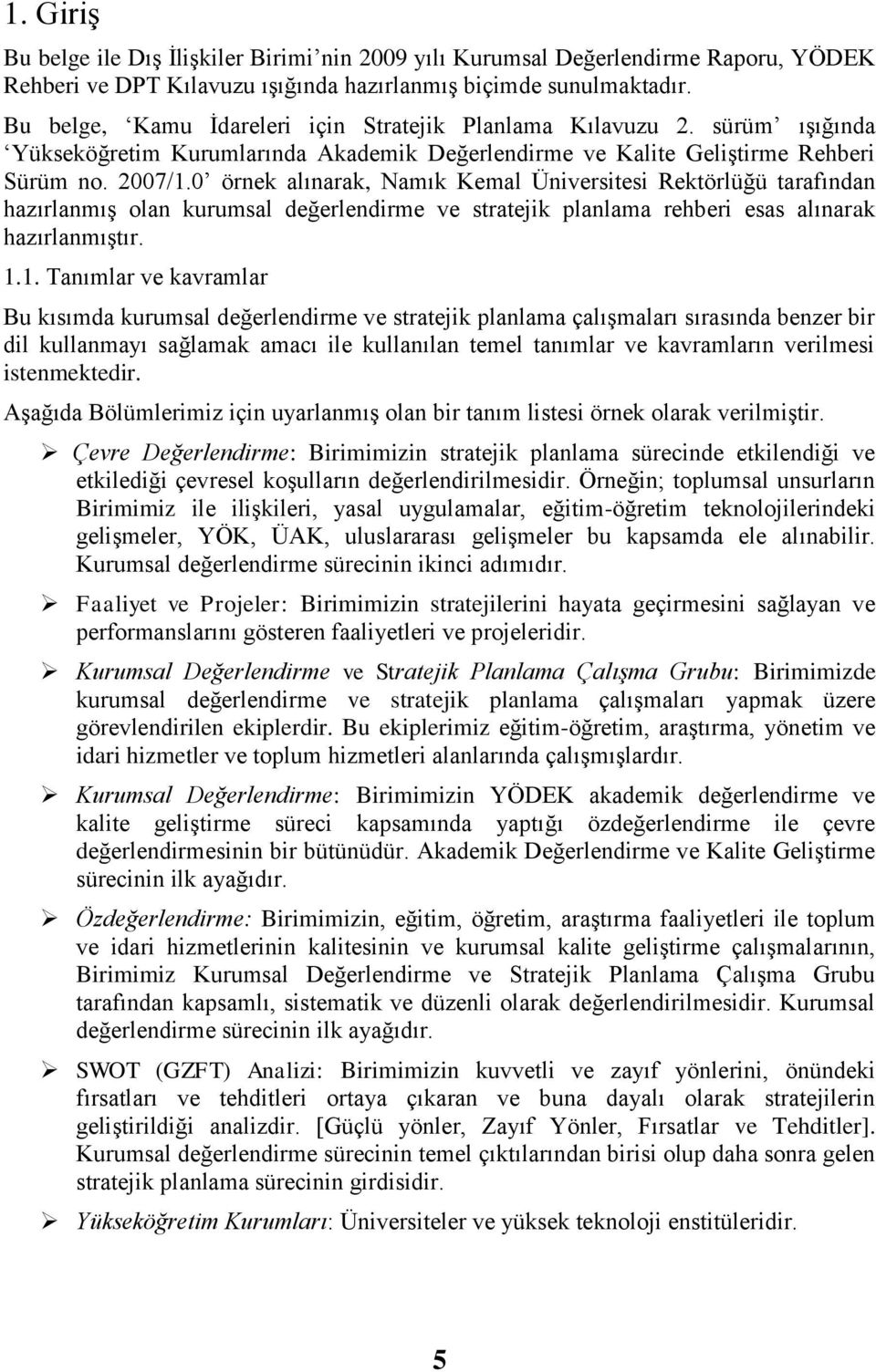 0 örnek alınarak, Namık Kemal Üniversitesi Rektörlüğü tarafından hazırlanmış olan kurumsal değerlendirme ve stratejik planlama rehberi esas alınarak hazırlanmıştır. 1.