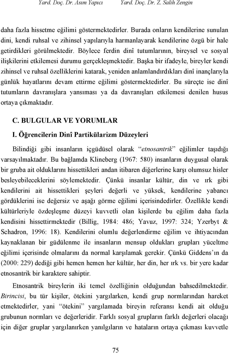 Böylece ferdin dinî tutumlarının, bireysel ve sosyal ilişkilerini etkilemesi durumu gerçekleşmektedir.