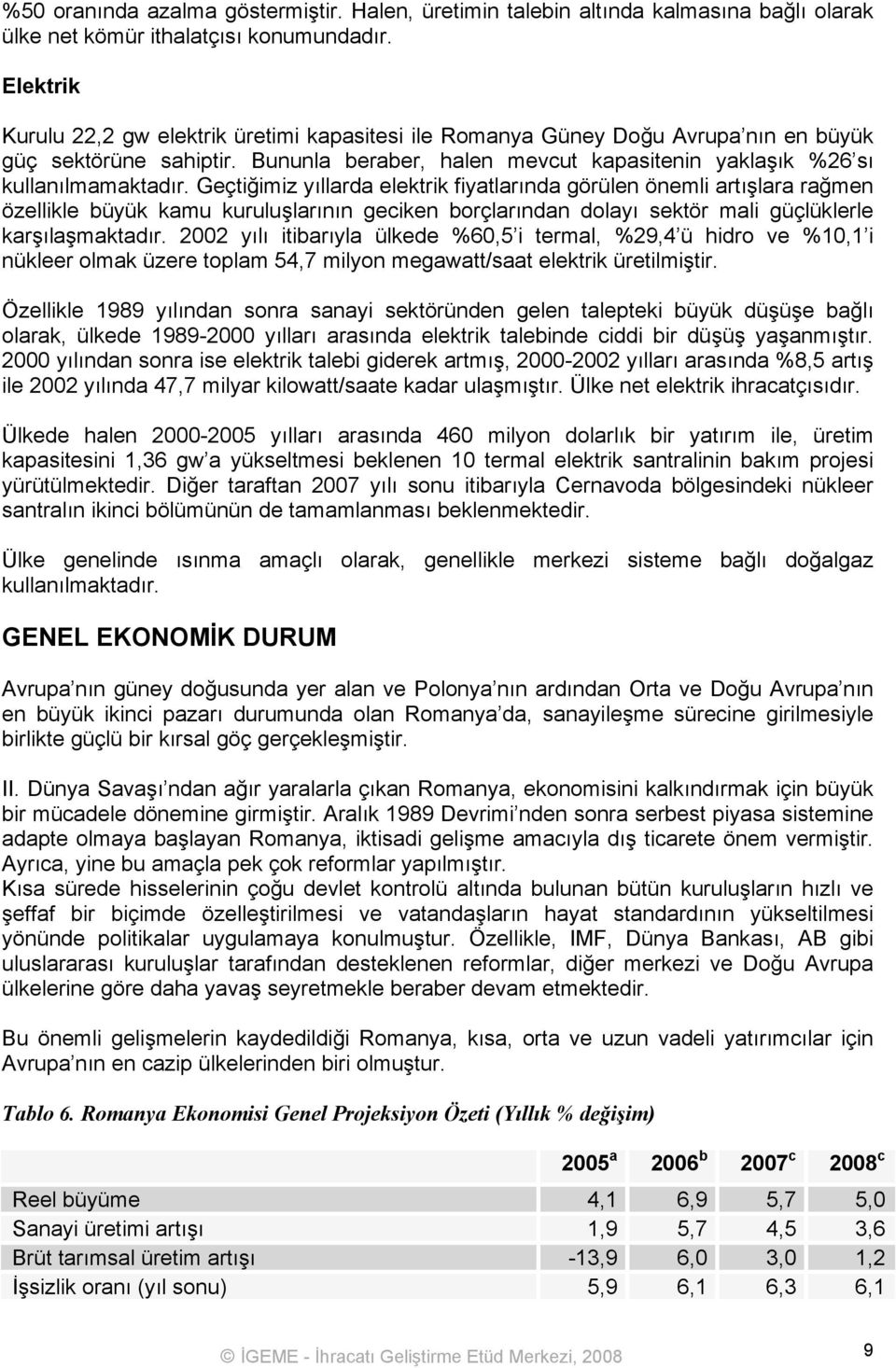 Geçtiğimiz yıllarda elektrik fiyatlarında görülen önemli artışlara rağmen özellikle büyük kamu kuruluşlarının geciken borçlarından dolayı sektör mali güçlüklerle karşılaşmaktadır.