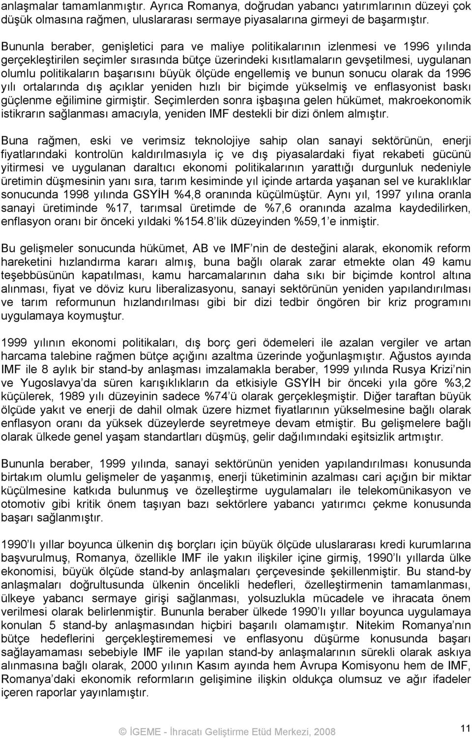 başarısını büyük ölçüde engellemiş ve bunun sonucu olarak da 1996 yılı ortalarında dış açıklar yeniden hızlı bir biçimde yükselmiş ve enflasyonist baskı güçlenme eğilimine girmiştir.