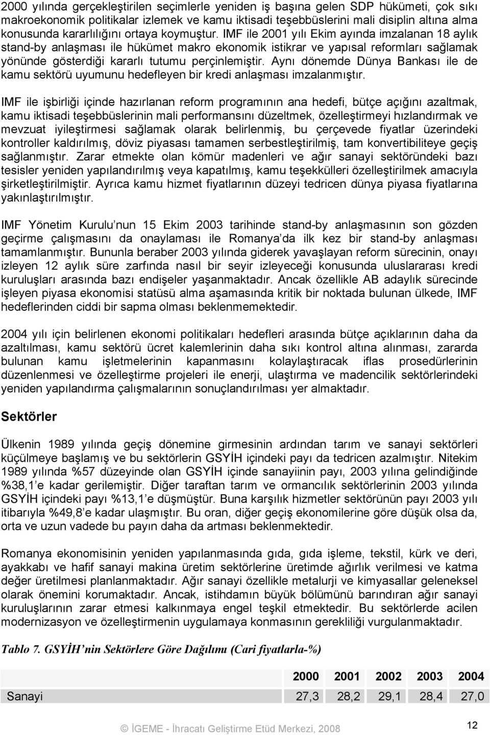 IMF ile 2001 yılı Ekim ayında imzalanan 18 aylık stand-by anlaşması ile hükümet makro ekonomik istikrar ve yapısal reformları sağlamak yönünde gösterdiği kararlı tutumu perçinlemiştir.