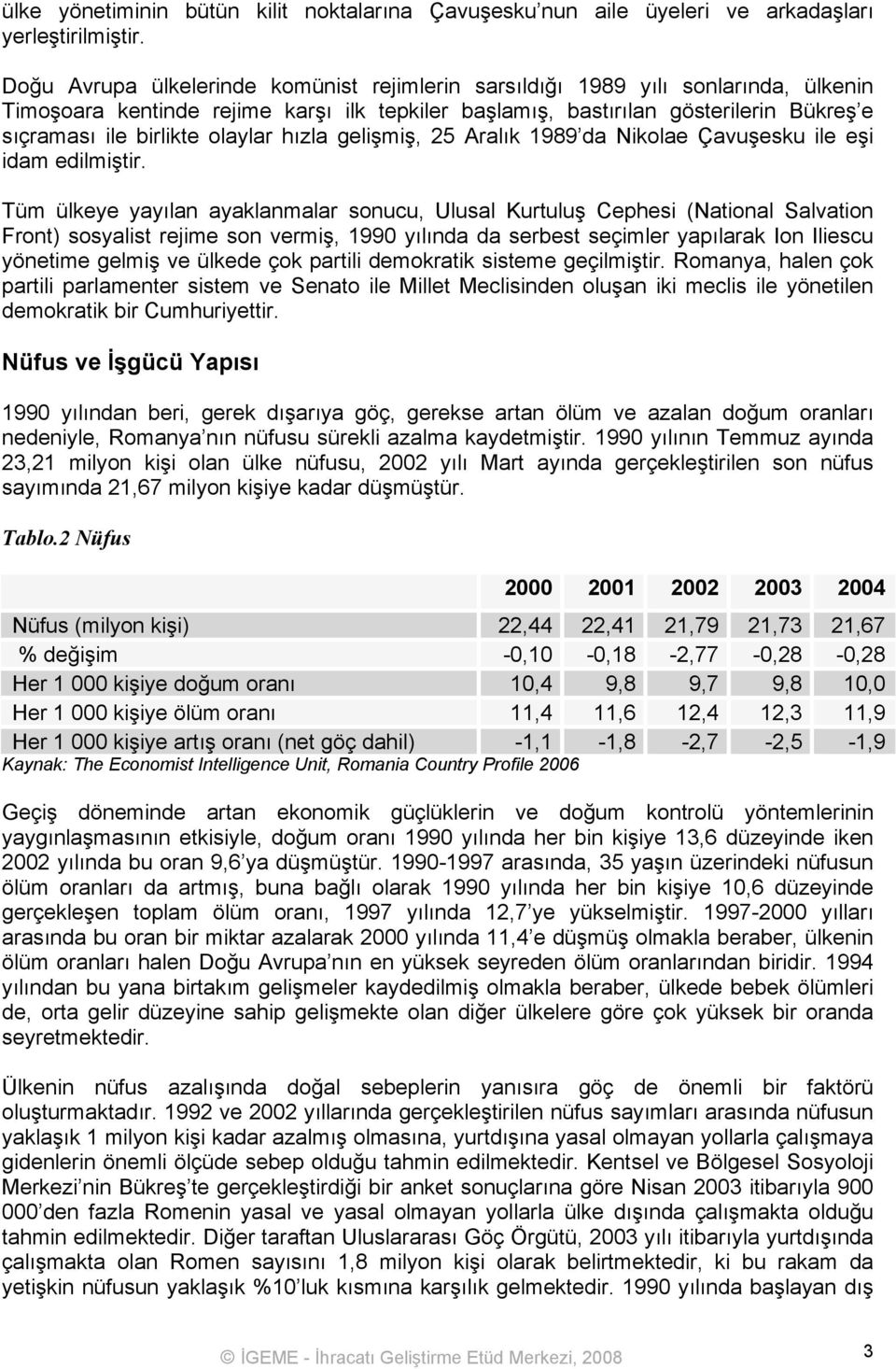 olaylar hızla gelişmiş, 25 Aralık 1989 da Nikolae Çavuşesku ile eşi idam edilmiştir.