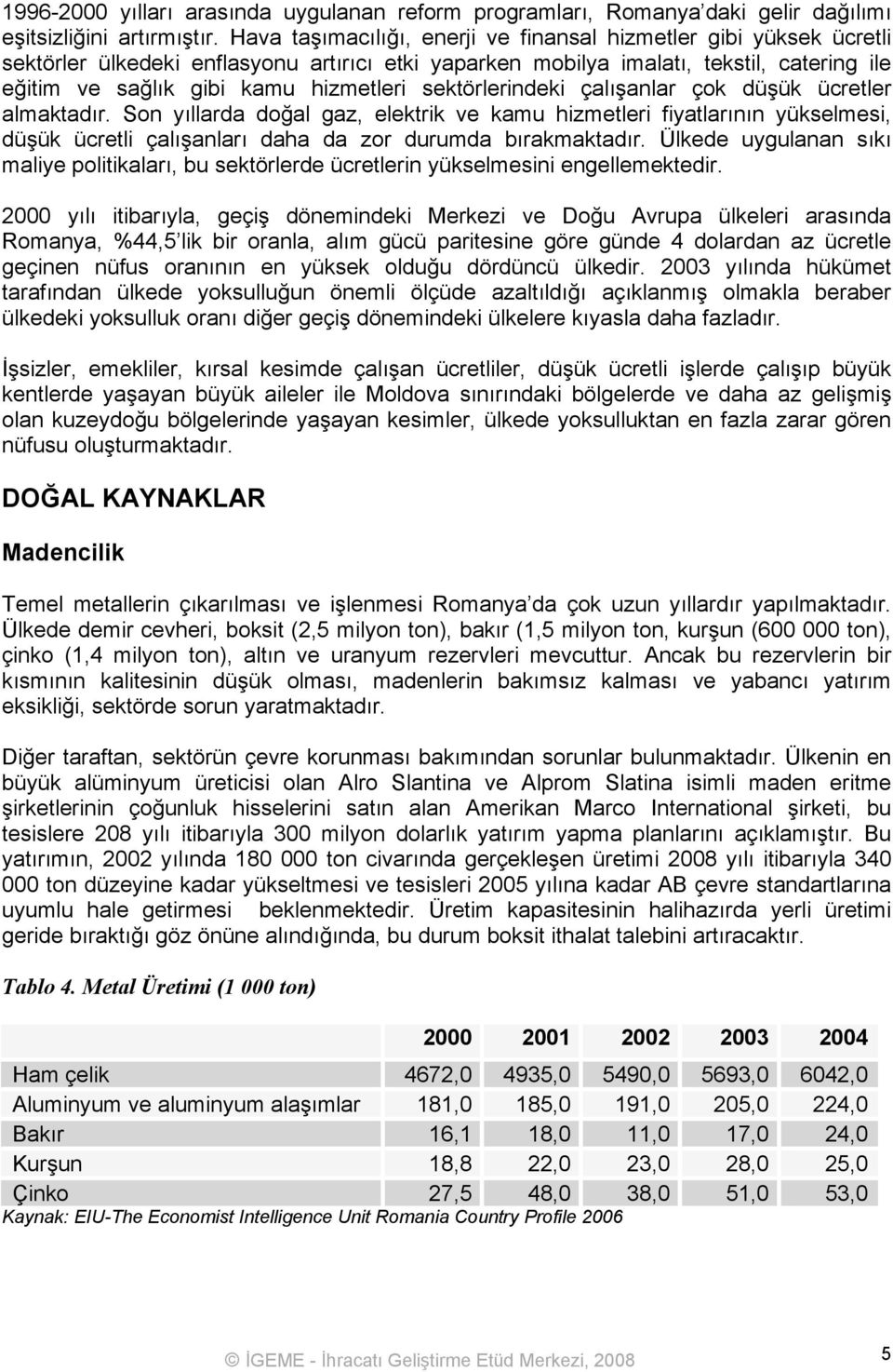 sektörlerindeki çalışanlar çok düşük ücretler almaktadır. Son yıllarda doğal gaz, elektrik ve kamu hizmetleri fiyatlarının yükselmesi, düşük ücretli çalışanları daha da zor durumda bırakmaktadır.