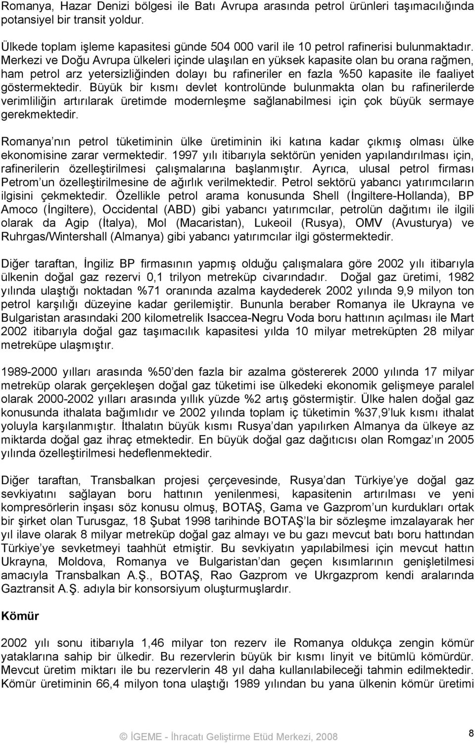 Merkezi ve Doğu Avrupa ülkeleri içinde ulaşılan en yüksek kapasite olan bu orana rağmen, ham petrol arz yetersizliğinden dolayı bu rafineriler en fazla %50 kapasite ile faaliyet göstermektedir.