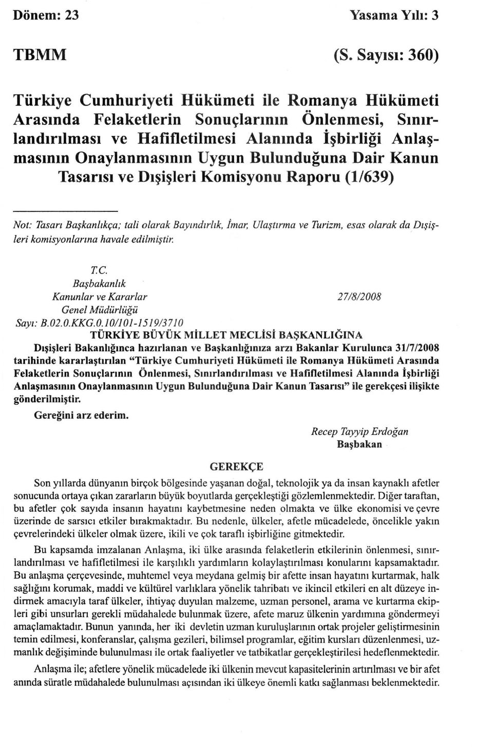 Bulunduğuna Dair Kanun Tasarısı ve Dışişleri Komisyonu Raporu (1/639) Not: Tasarı Başkanlıkça; tali olarak Bayındırlık, İmar, Ulaştırma ve Turizm, esas olarak da Dışişleri komisyonlarına havale