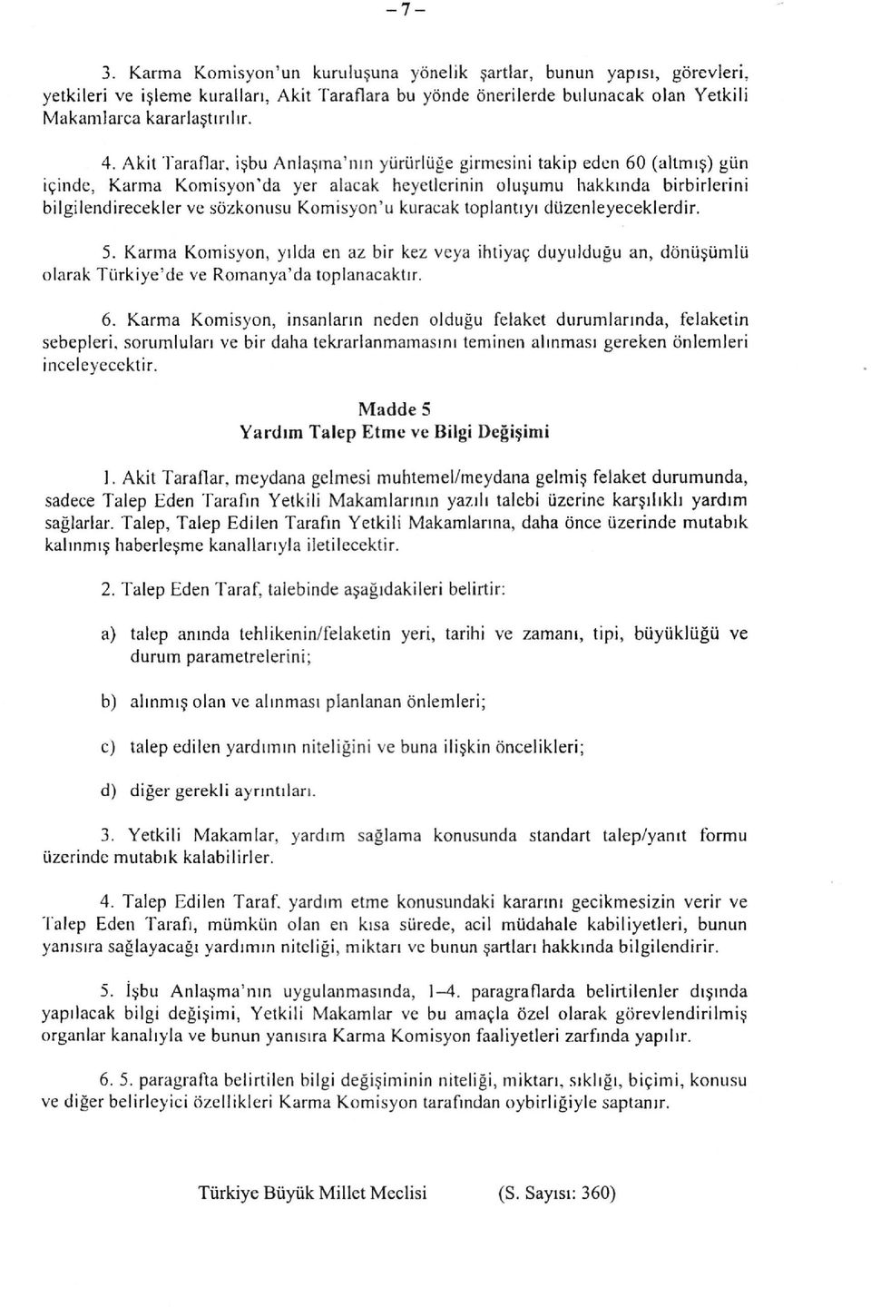 Karma Komisyon'da yer alacak heyetlerinin oluşumu hakkında birbirlerini bilgilendirecekler ve sözkonusu Komisyon'u kuracak toplantıyı düzenleyeceklerdir. 5.