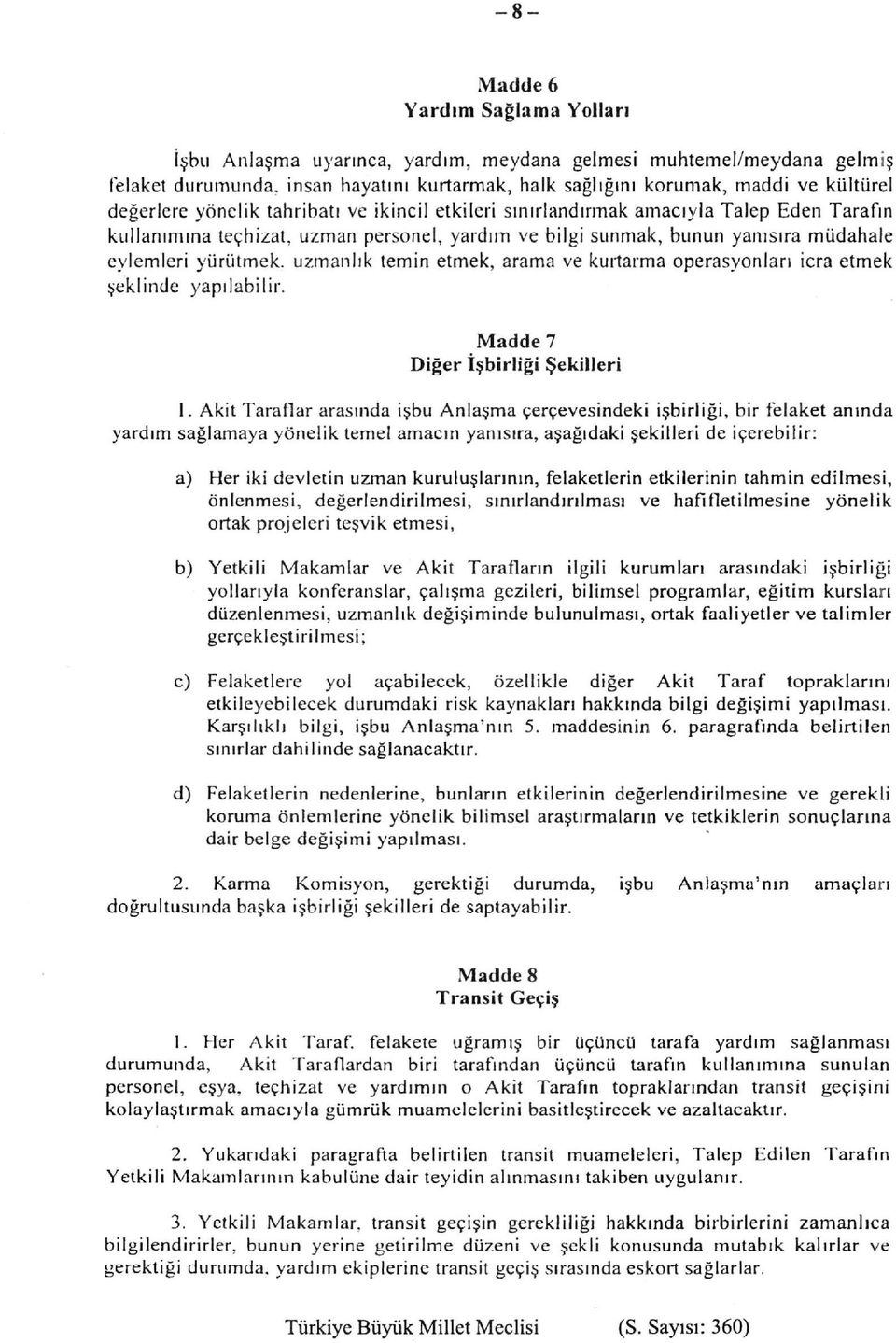 uzmanlık temin etmek, arama ve kurtarma operasyonları icra etmek şeklinde yapılabilir. Madde 7 Diğer İşbirliği Şekilleri 1.