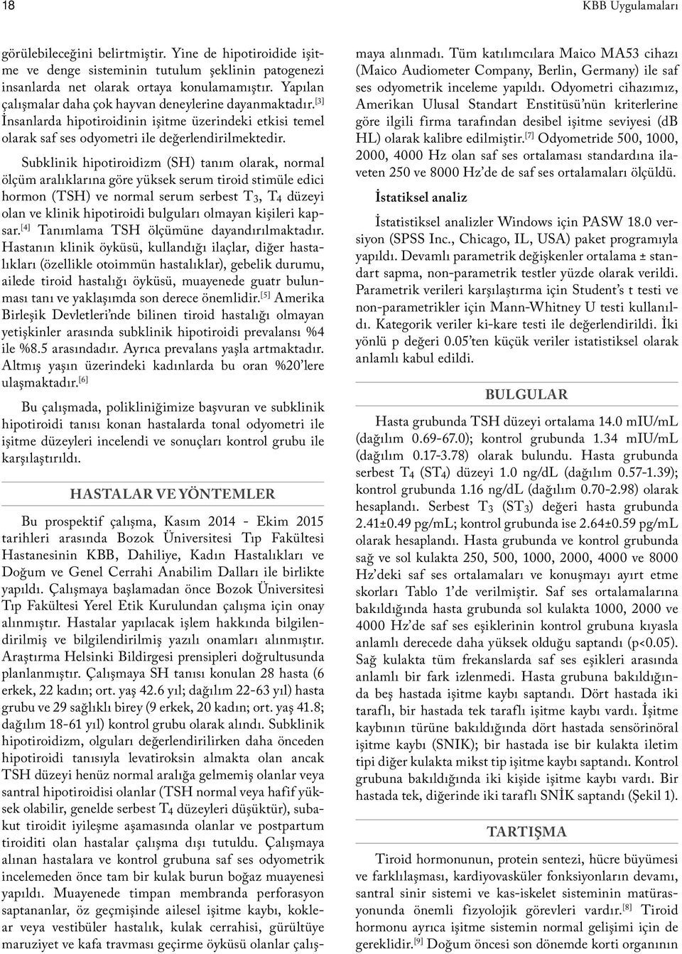 Subklinik hipotiroidizm (SH) tanım olarak, normal ölçüm aralıklarına göre yüksek serum tiroid stimüle edici hormon (TSH) ve normal serum serbest T 3, T 4 düzeyi olan ve klinik hipotiroidi bulguları