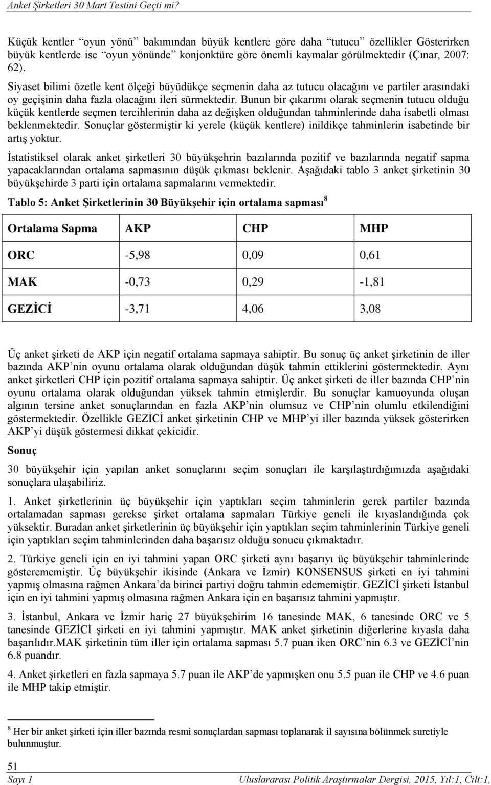 Bunun bir çıkarımı olarak seçmenin tutucu olduğu küçük kentlerde seçmen tercihlerinin daha az değişken olduğundan tahminlerinde daha isabetli olması beklenmektedir.