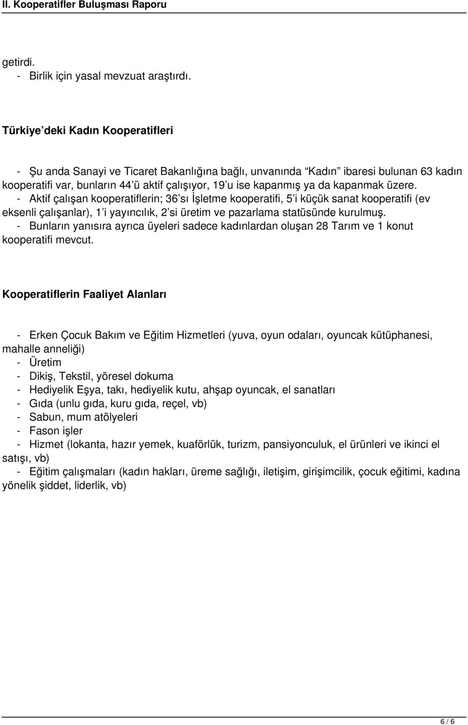 kapanmak üzere. - Aktif çalışan kooperatiflerin; 36 sı İşletme kooperatifi, 5 i küçük sanat kooperatifi (ev eksenli çalışanlar), 1 i yayıncılık, 2 si üretim ve pazarlama statüsünde kurulmuş.