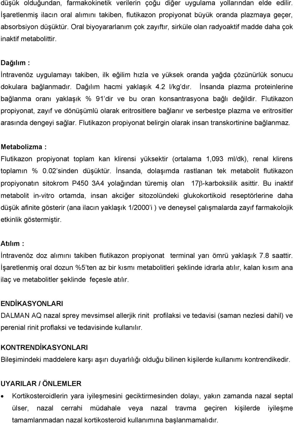 Oral biyoyararlanım çok zayıftır, sirküle olan radyoaktif madde daha çok inaktif metabolittir.