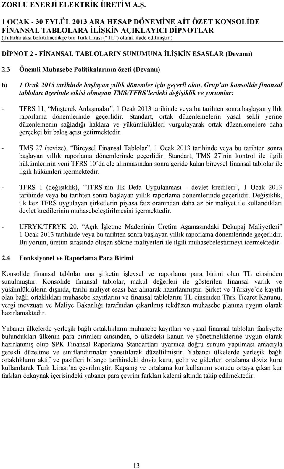 değişiklik ve yorumlar: - TFRS 11, Müşterek Anlaşmalar, 1 Ocak 2013 tarihinde veya bu tarihten sonra başlayan yıllık raporlama dönemlerinde geçerlidir.