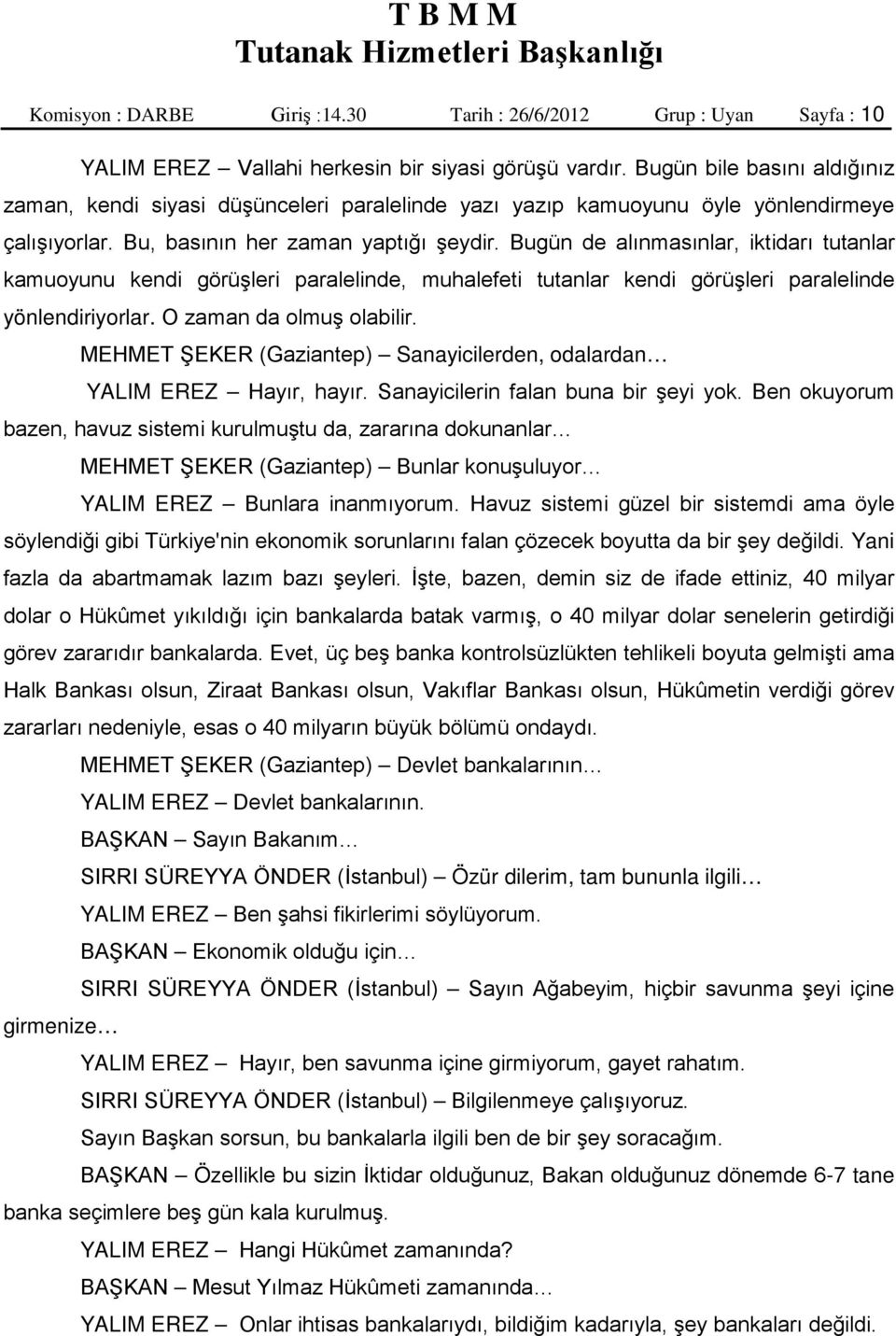 Bugün de alınmasınlar, iktidarı tutanlar kamuoyunu kendi görüşleri paralelinde, muhalefeti tutanlar kendi görüşleri paralelinde yönlendiriyorlar. O zaman da olmuş olabilir.