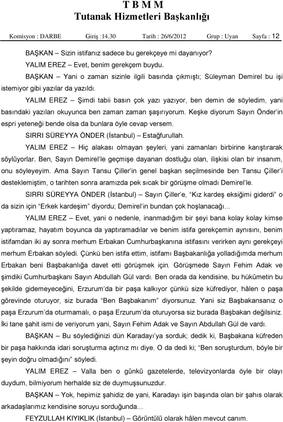 YALIM EREZ Şimdi tabii basın çok yazı yazıyor, ben demin de söyledim, yani basındaki yazıları okuyunca ben zaman zaman şaşırıyorum.