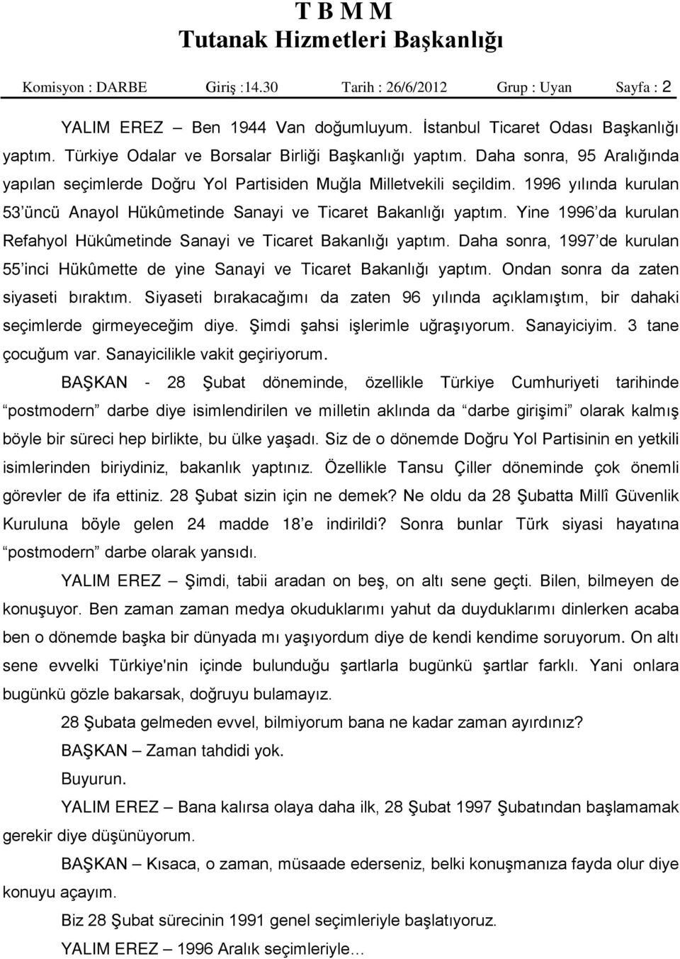 1996 yılında kurulan 53 üncü Anayol Hükûmetinde Sanayi ve Ticaret Bakanlığı yaptım. Yine 1996 da kurulan Refahyol Hükûmetinde Sanayi ve Ticaret Bakanlığı yaptım.