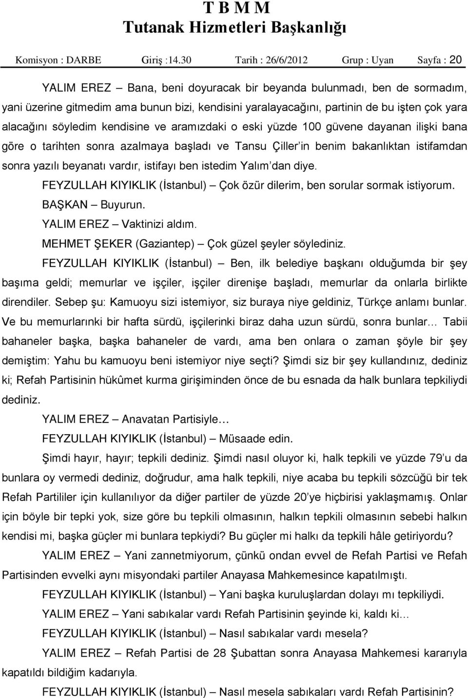 işten çok yara alacağını söyledim kendisine ve aramızdaki o eski yüzde 100 güvene dayanan ilişki bana göre o tarihten sonra azalmaya başladı ve Tansu Çiller in benim bakanlıktan istifamdan sonra