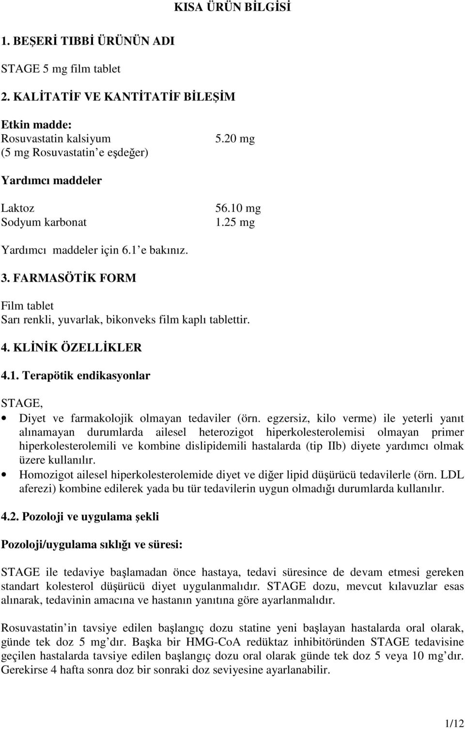 KLİNİK ÖZELLİKLER 4.1. Terapötik endikasyonlar STAGE, Diyet ve farmakolojik olmayan tedaviler (örn.