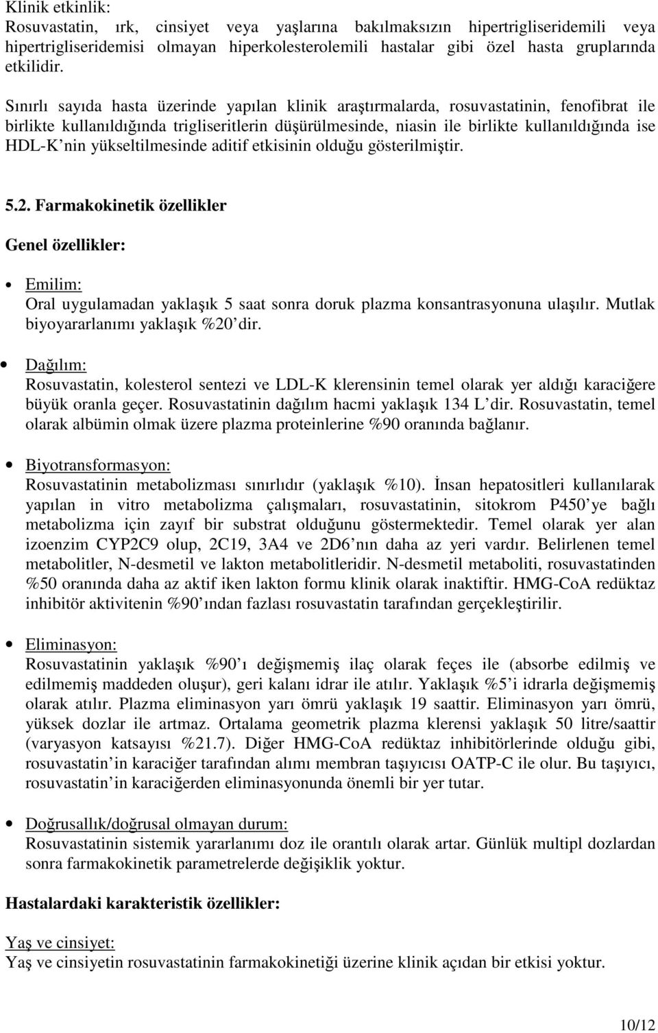 yükseltilmesinde aditif etkisinin olduğu gösterilmiştir. 5.2. Farmakokinetik özellikler Genel özellikler: Emilim: Oral uygulamadan yaklaşık 5 saat sonra doruk plazma konsantrasyonuna ulaşılır.