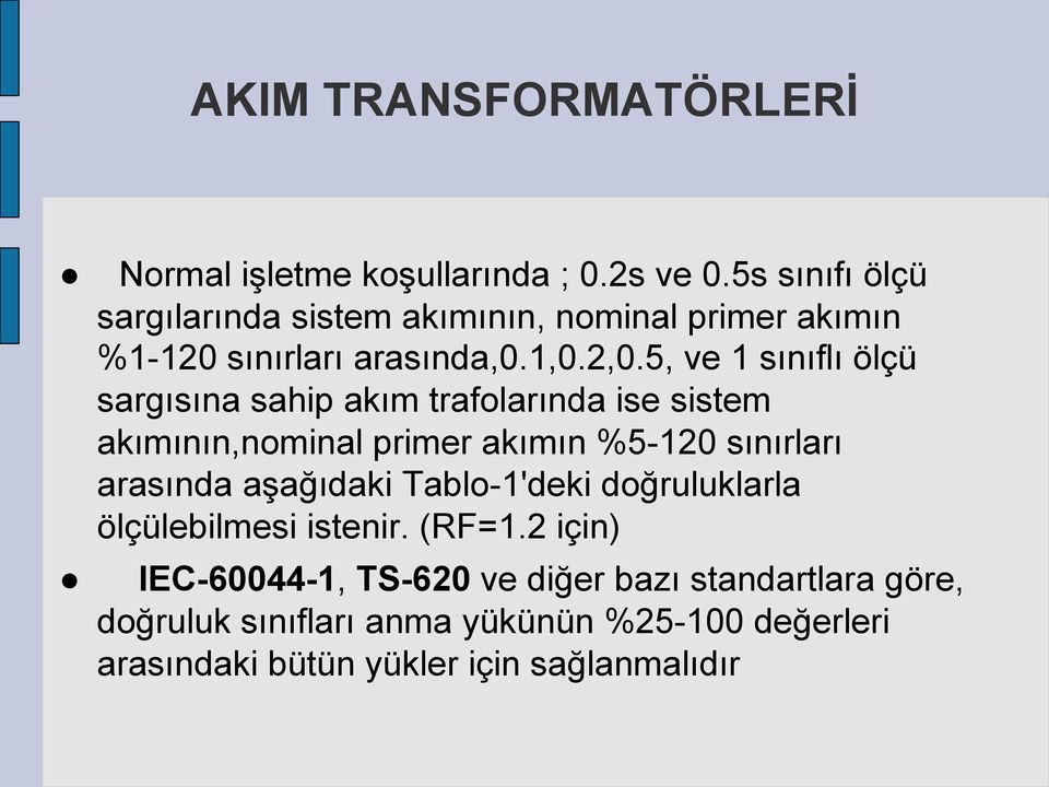 5, ve 1 sınıflı ölçü sargısına sahip akım trafolarında ise sistem akımının,nominal primer akımın %5-120 sınırları arasında