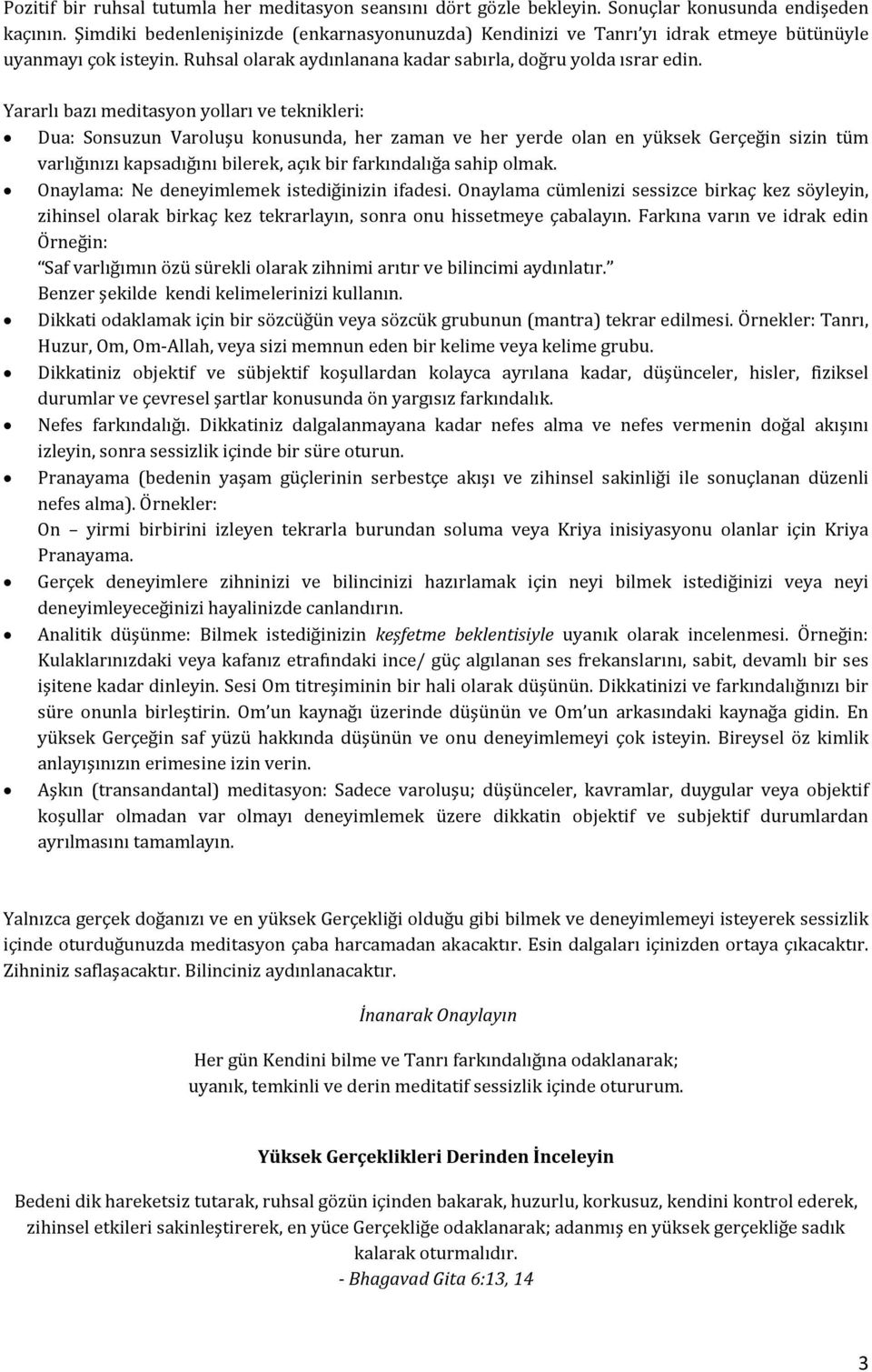 Yararlı bazı meditasyon yolları ve teknikleri: Dua: Sonsuzun Varoluşu konusunda, her zaman ve her yerde olan en yüksek Gerçeğin sizin tüm varlığınızı kapsadığını bilerek, açık bir farkındalığa sahip