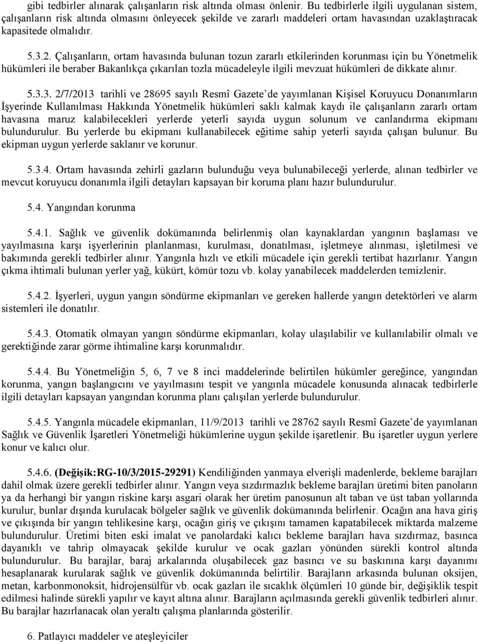 Çalışanların, ortam havasında bulunan tozun zararlı etkilerinden korunması için bu Yönetmelik hükümleri ile beraber Bakanlıkça çıkarılan tozla mücadeleyle ilgili mevzuat hükümleri de dikkate alınır.