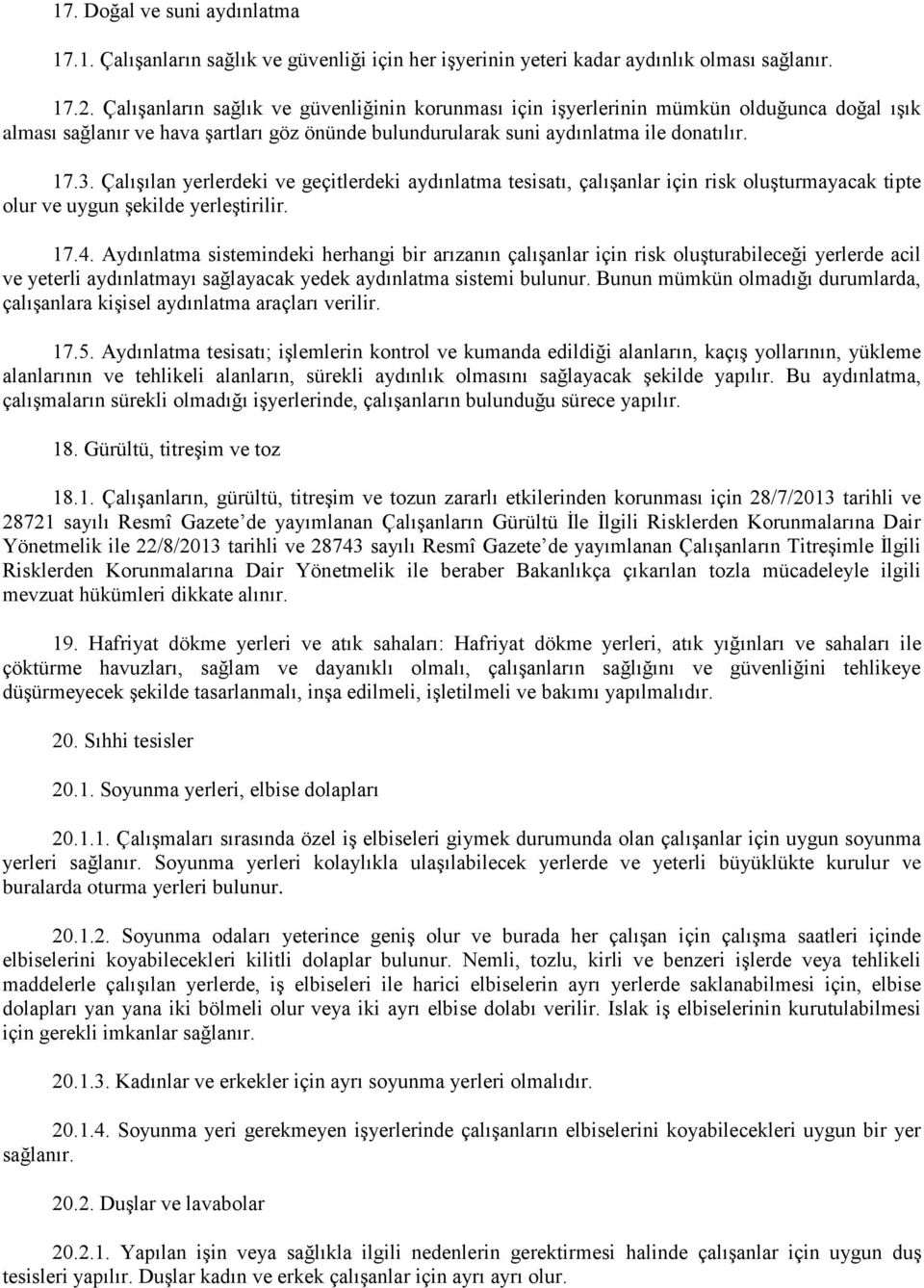 Çalışılan yerlerdeki ve geçitlerdeki aydınlatma tesisatı, çalışanlar için risk oluşturmayacak tipte olur ve uygun şekilde yerleştirilir. 17.4.