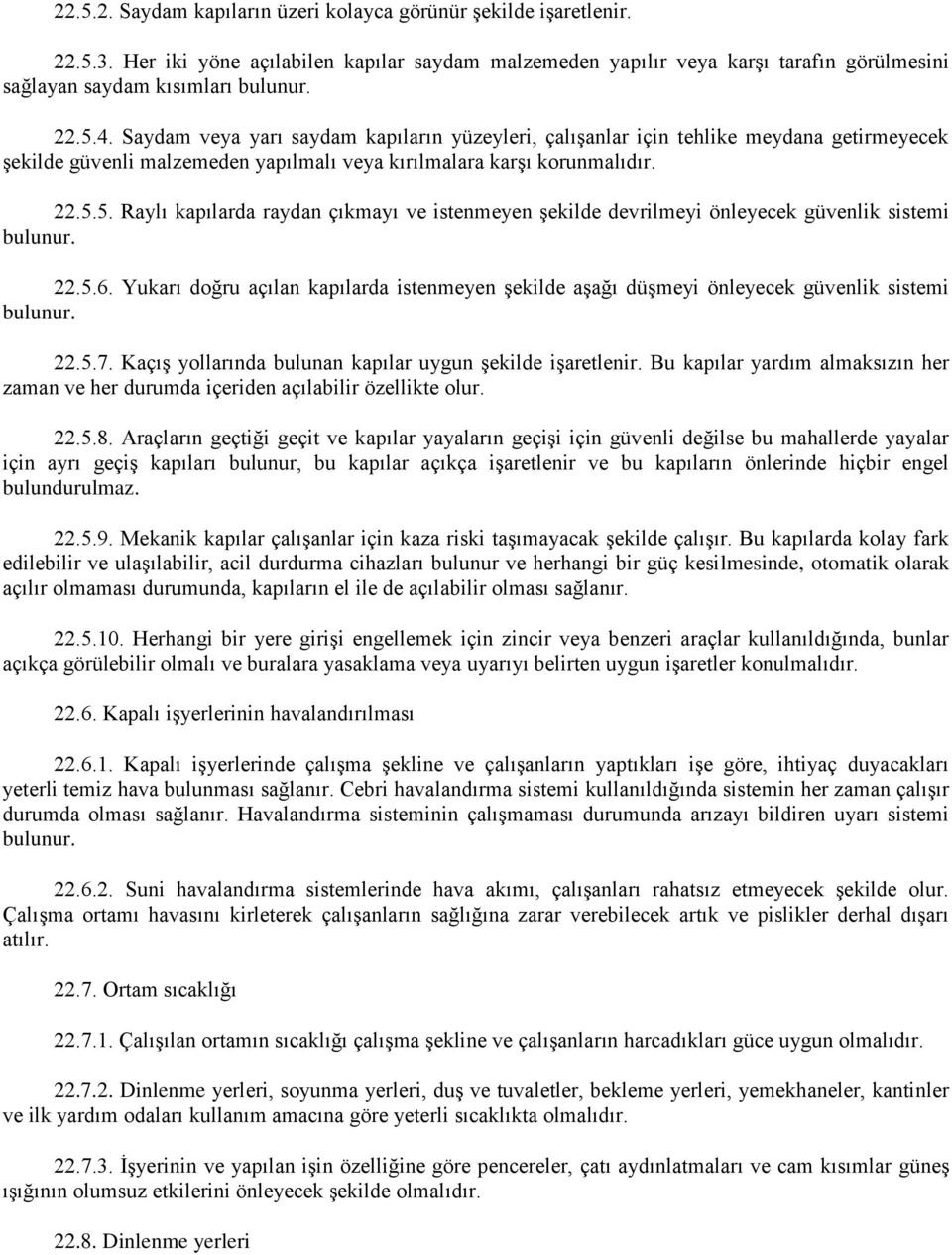 22.5.6. Yukarı doğru açılan kapılarda istenmeyen şekilde aşağı düşmeyi önleyecek güvenlik sistemi bulunur. 22.5.7. Kaçış yollarında bulunan kapılar uygun şekilde işaretlenir.