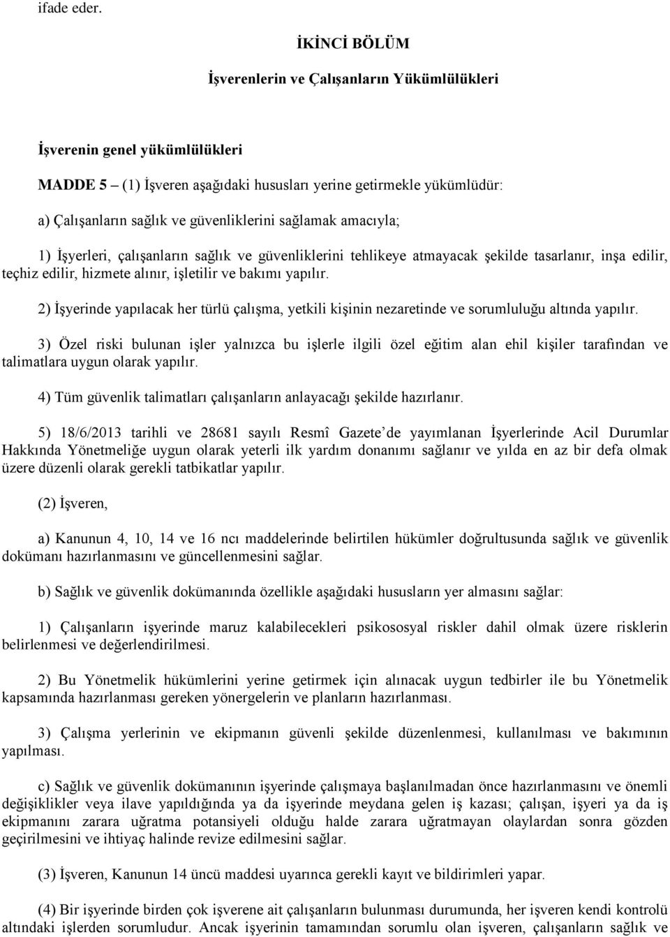 sağlamak amacıyla; 1) İşyerleri, çalışanların sağlık ve güvenliklerini tehlikeye atmayacak şekilde tasarlanır, inşa edilir, teçhiz edilir, hizmete alınır, işletilir ve bakımı yapılır.