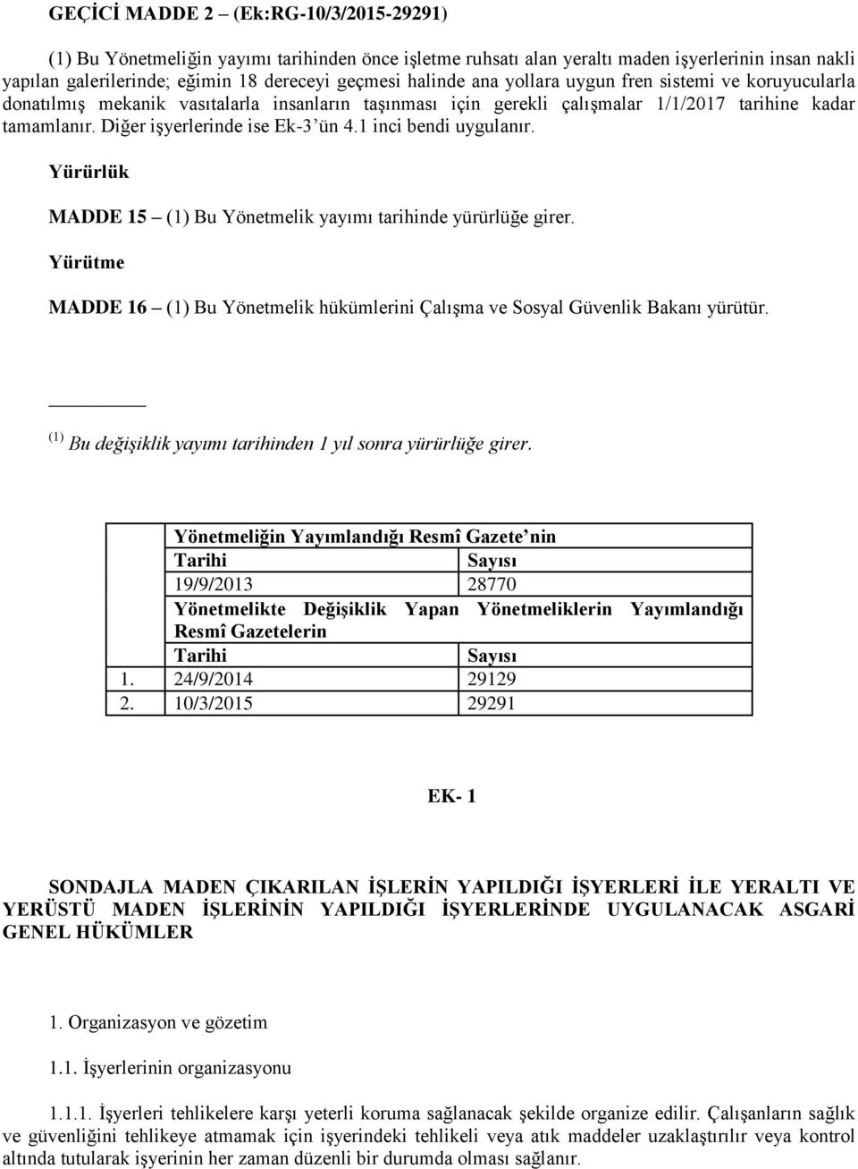 1 inci bendi uygulanır. Yürürlük MADDE 15 (1) Bu Yönetmelik yayımı tarihinde yürürlüğe girer. Yürütme MADDE 16 (1) Bu Yönetmelik hükümlerini Çalışma ve Sosyal Güvenlik Bakanı yürütür.