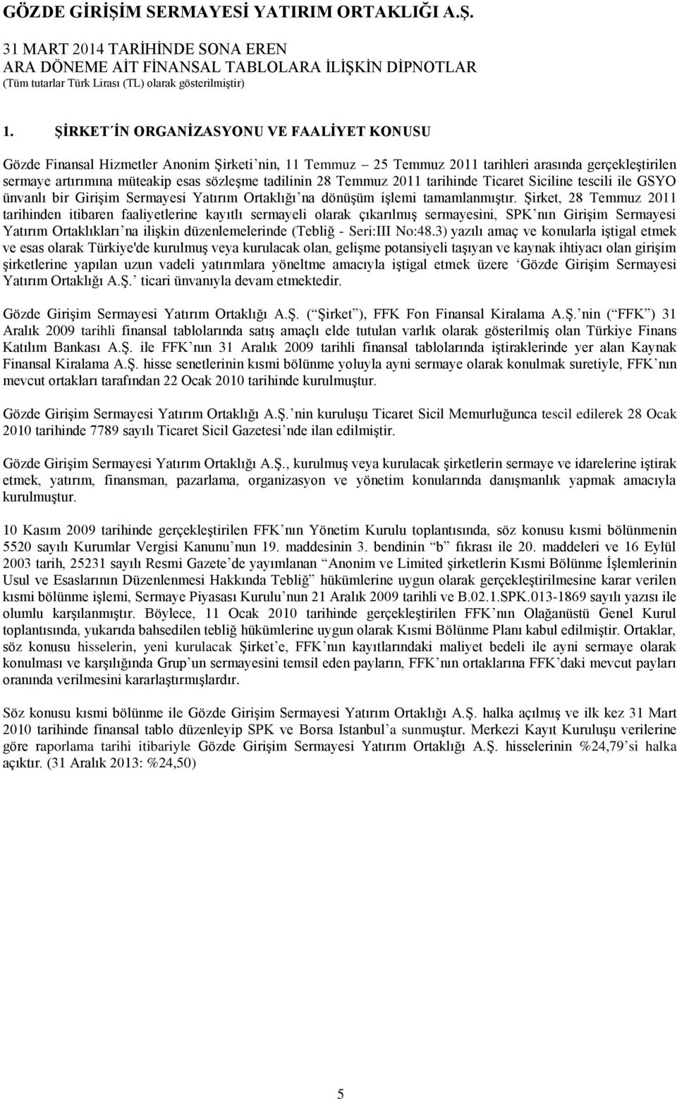 Şirket, 28 Temmuz 2011 tarihinden itibaren faaliyetlerine kayıtlı sermayeli olarak çıkarılmış sermayesini, SPK nın Girişim Sermayesi Yatırım Ortaklıkları na ilişkin düzenlemelerinde (Tebliğ -