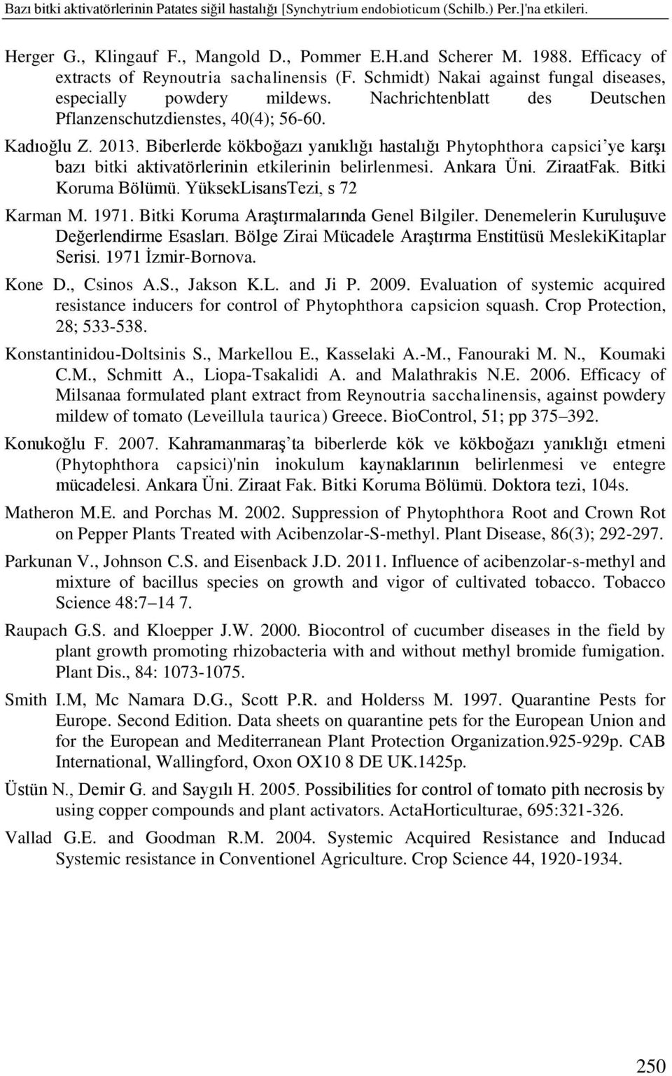 Kadıoğlu Z. 2013. Biberlerde kökboğazı yanıklığı hastalığı Phytophthora capsici ye karģı bazı bitki aktivatörlerinin etkilerinin belirlenmesi. Ankara Üni. ZiraatFak. Bitki Koruma Bölümü.