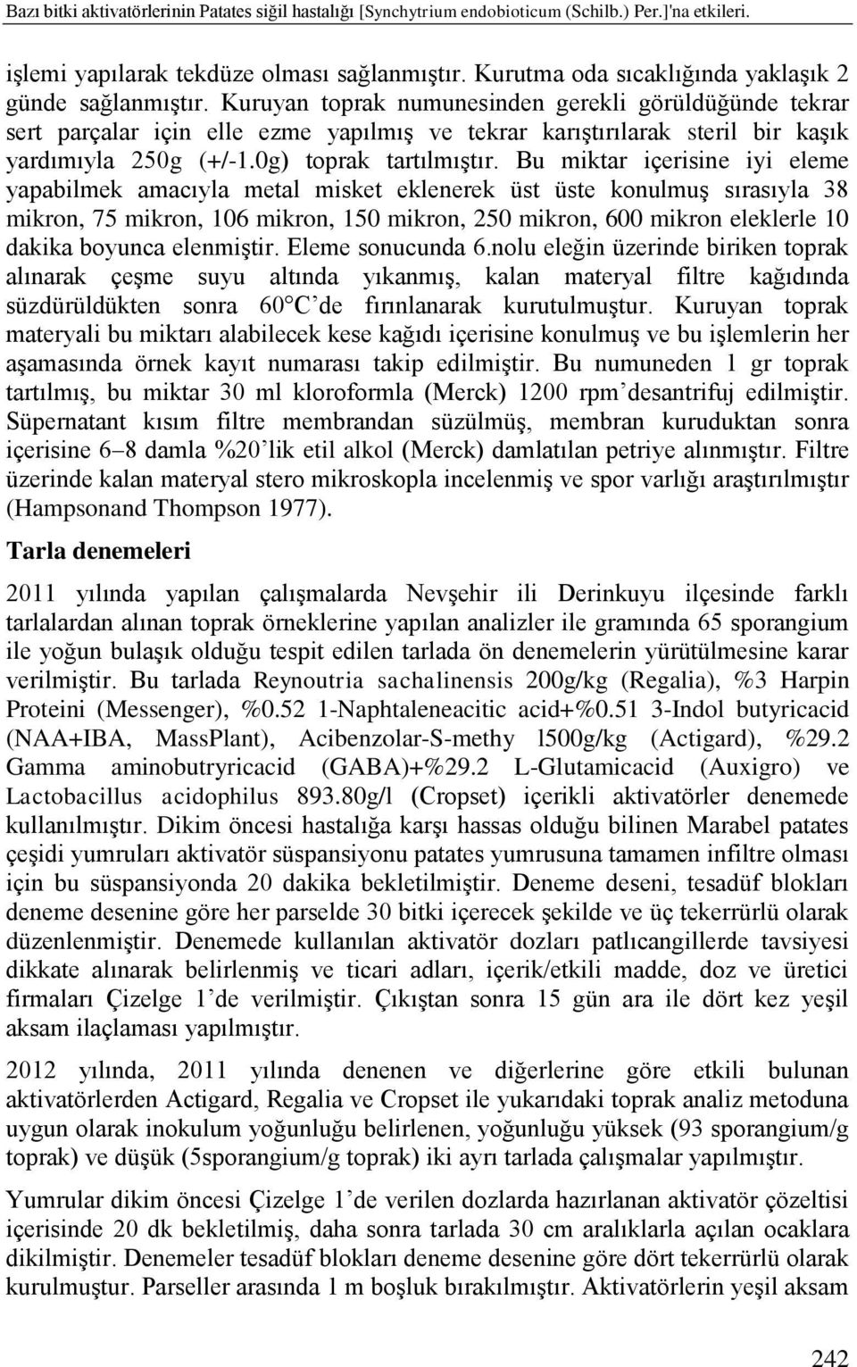 Kuruyan toprak numunesinden gerekli görüldüğünde tekrar sert parçalar için elle ezme yapılmıģ ve tekrar karıģtırılarak steril bir kaģık yardımıyla 250g (+/-1.0g) toprak tartılmıģtır.